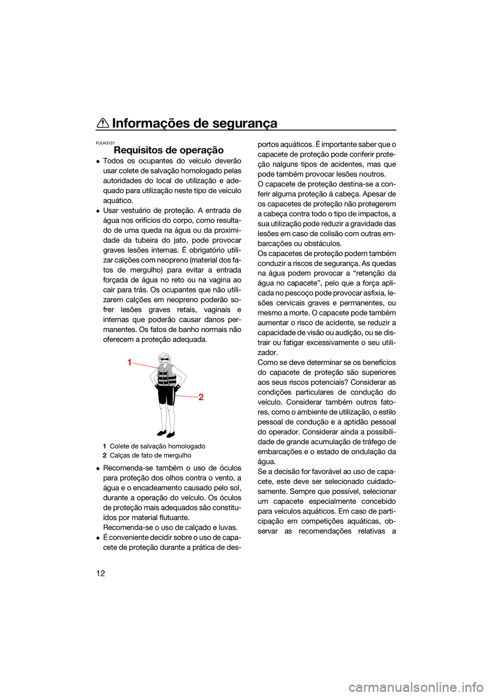 YAMAHA FX SVHO 2022 Manual de utilização (in Portuguese) Informações de segurança
12
PJU43131
Requisitos de operação
Todos os ocupantes do veículo deverão
usar colete de salvação homologado pelas
autoridades do local de utilização e ade-
quado YAMAHA FX SVHO 2022 Manual de utilização (in Portuguese) Informações de segurança
12
PJU43131
Requisitos de operação
Todos os ocupantes do veículo deverão
usar colete de salvação homologado pelas
autoridades do local de utilização e ade-
quado