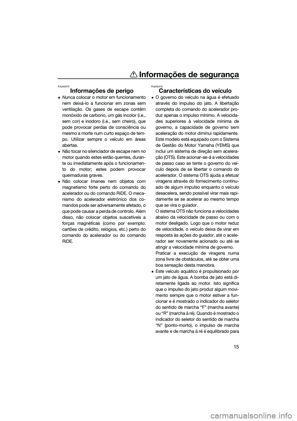 YAMAHA FX SVHO 2022 Manual de utilização (in Portuguese) Informações de segurança
15
PJU42474
Informações de perigo
Nunca colocar o motor em funcionamento
nem deixá-lo a funcionar em zonas sem
ventilação. Os gases de escape contêm
monóxido de c YAMAHA FX SVHO 2022 Manual de utilização (in Portuguese) Informações de segurança
15
PJU42474
Informações de perigo
Nunca colocar o motor em funcionamento
nem deixá-lo a funcionar em zonas sem
ventilação. Os gases de escape contêm
monóxido de c