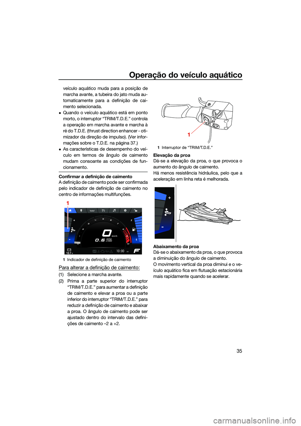 YAMAHA FX SVHO 2022 Manual de utilização (in Portuguese) Operação do veículo aquático
35
veículo aquático muda para a posição de
marcha avante, a tubeira do jato muda au-
tomaticamente para a definição de cai-
mento selecionada.
Quando o veícu YAMAHA FX SVHO 2022 Manual de utilização (in Portuguese) Operação do veículo aquático
35
veículo aquático muda para a posição de
marcha avante, a tubeira do jato muda au-
tomaticamente para a definição de cai-
mento selecionada.
Quando o veícu