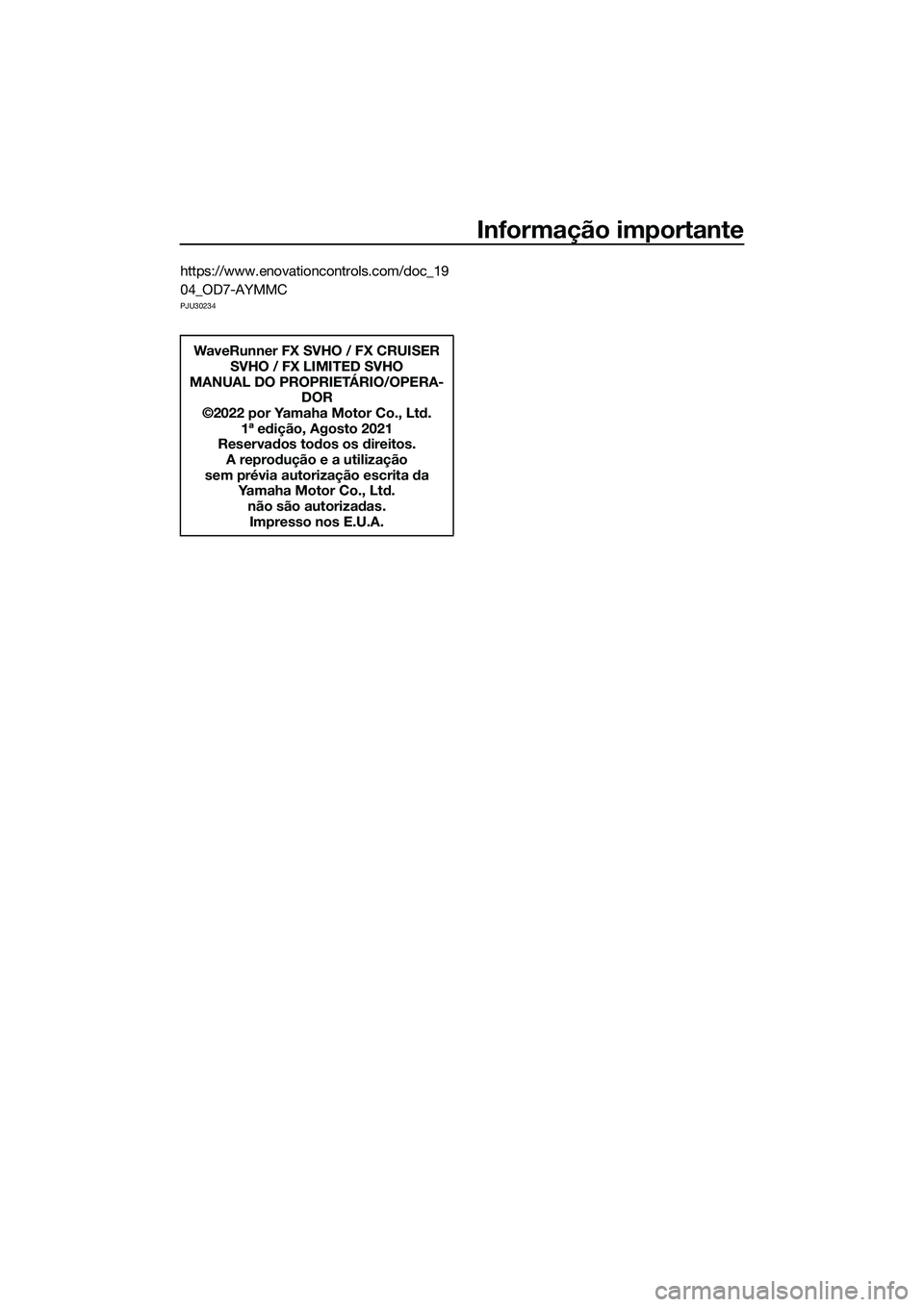 YAMAHA FX SVHO 2022 Manual de utilização (in Portuguese) Informação importante
https://www.enovationcontrols.com/doc_1904_OD7-AYMMC
PJU30234
WaveRunner FX SVHO / FX CRUISER SVHO / FX LIMITED SVHO
MANUAL DO PROPRIETÁRIO/OPERA- DOR
©2022 por Yamaha Motor YAMAHA FX SVHO 2022 Manual de utilização (in Portuguese) Informação importante
https://www.enovationcontrols.com/doc_1904_OD7-AYMMC
PJU30234
WaveRunner FX SVHO / FX CRUISER SVHO / FX LIMITED SVHO
MANUAL DO PROPRIETÁRIO/OPERA- DOR
©2022 por Yamaha Motor