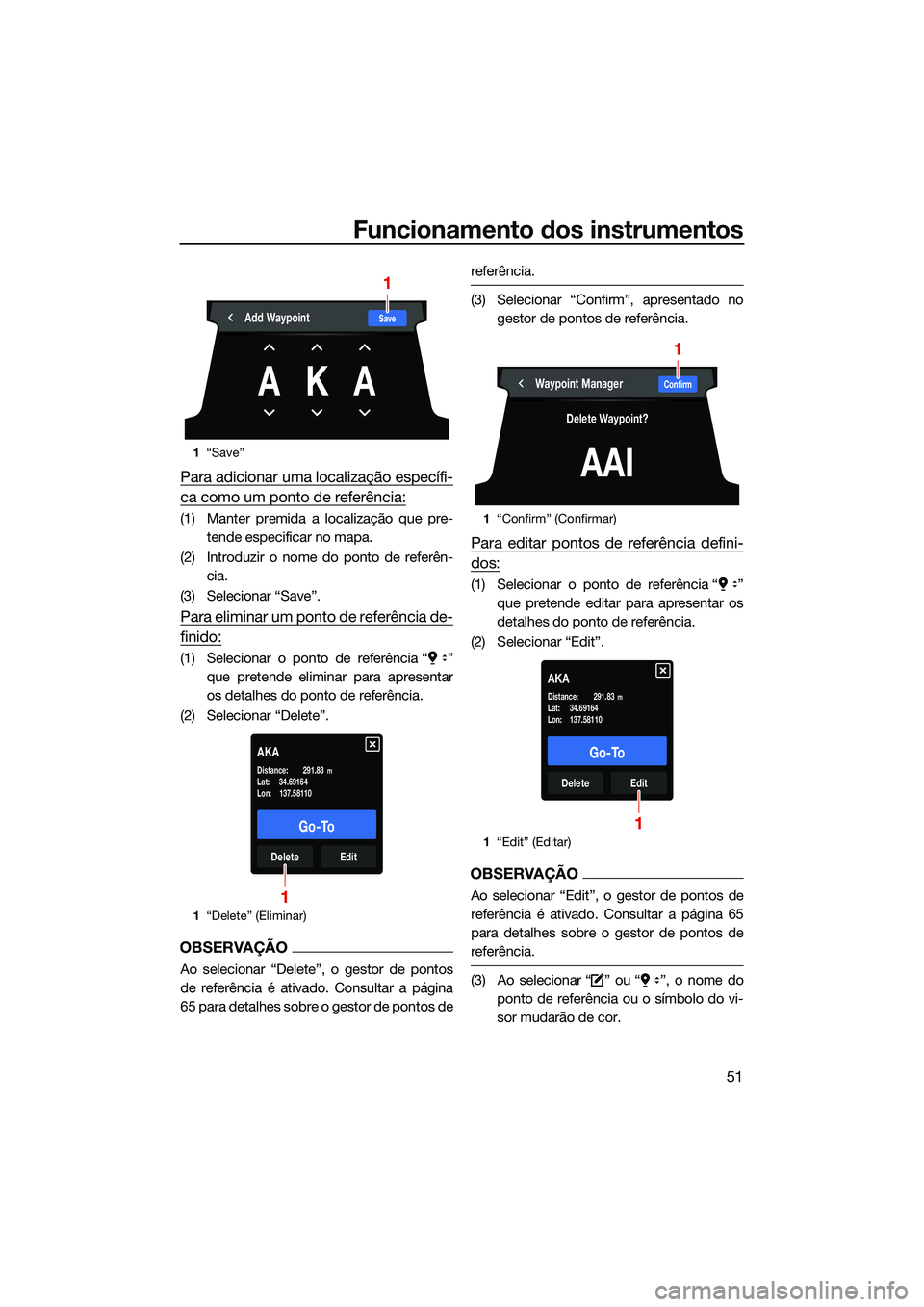 YAMAHA FX SVHO 2022  Manual de utilização (in Portuguese) Funcionamento dos instrumentos
51
Para adicionar uma localização específi-
ca como um ponto de referência:
(1) Manter premida a localização que pre-tende especificar no mapa.
(2) Introduzir o no