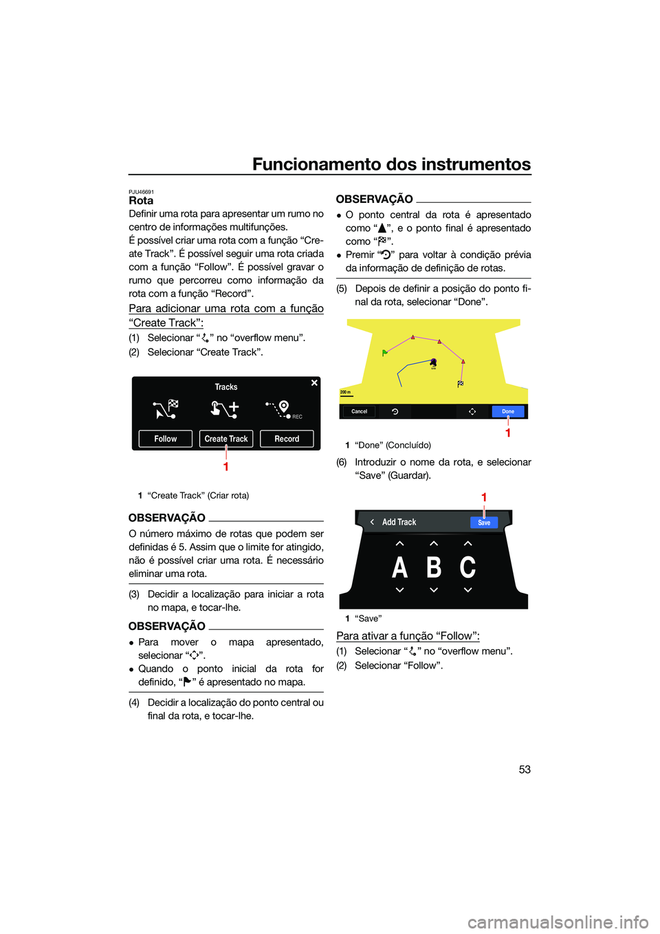 YAMAHA FX SVHO 2022  Manual de utilização (in Portuguese) Funcionamento dos instrumentos
53
PJU46691Rota
Definir uma rota para apresentar um rumo no
centro de informações multifunções.
É possível criar uma rota com a função “Cre-
ate Track”. É p
