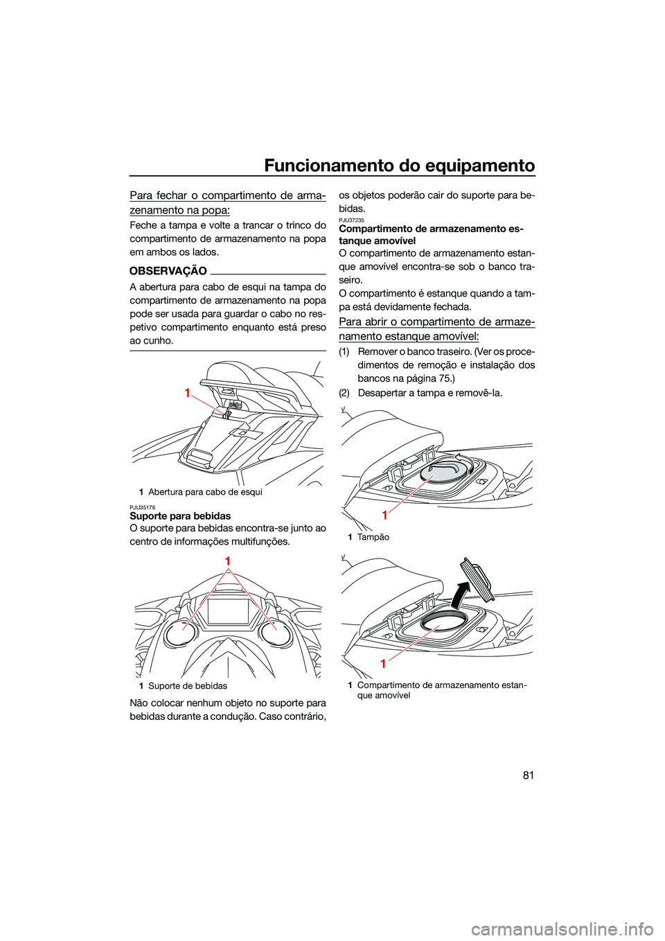 YAMAHA FX SVHO 2022 Manual de utilização (in Portuguese) Funcionamento do equipamento
81
Para fechar o compartimento de arma-
zenamento na popa:
Feche a tampa e volte a trancar o trinco do
compartimento de armazenamento na popa
em ambos os lados.
OBSERVAÇ YAMAHA FX SVHO 2022 Manual de utilização (in Portuguese) Funcionamento do equipamento
81
Para fechar o compartimento de arma-
zenamento na popa:
Feche a tampa e volte a trancar o trinco do
compartimento de armazenamento na popa
em ambos os lados.
OBSERVAÇ