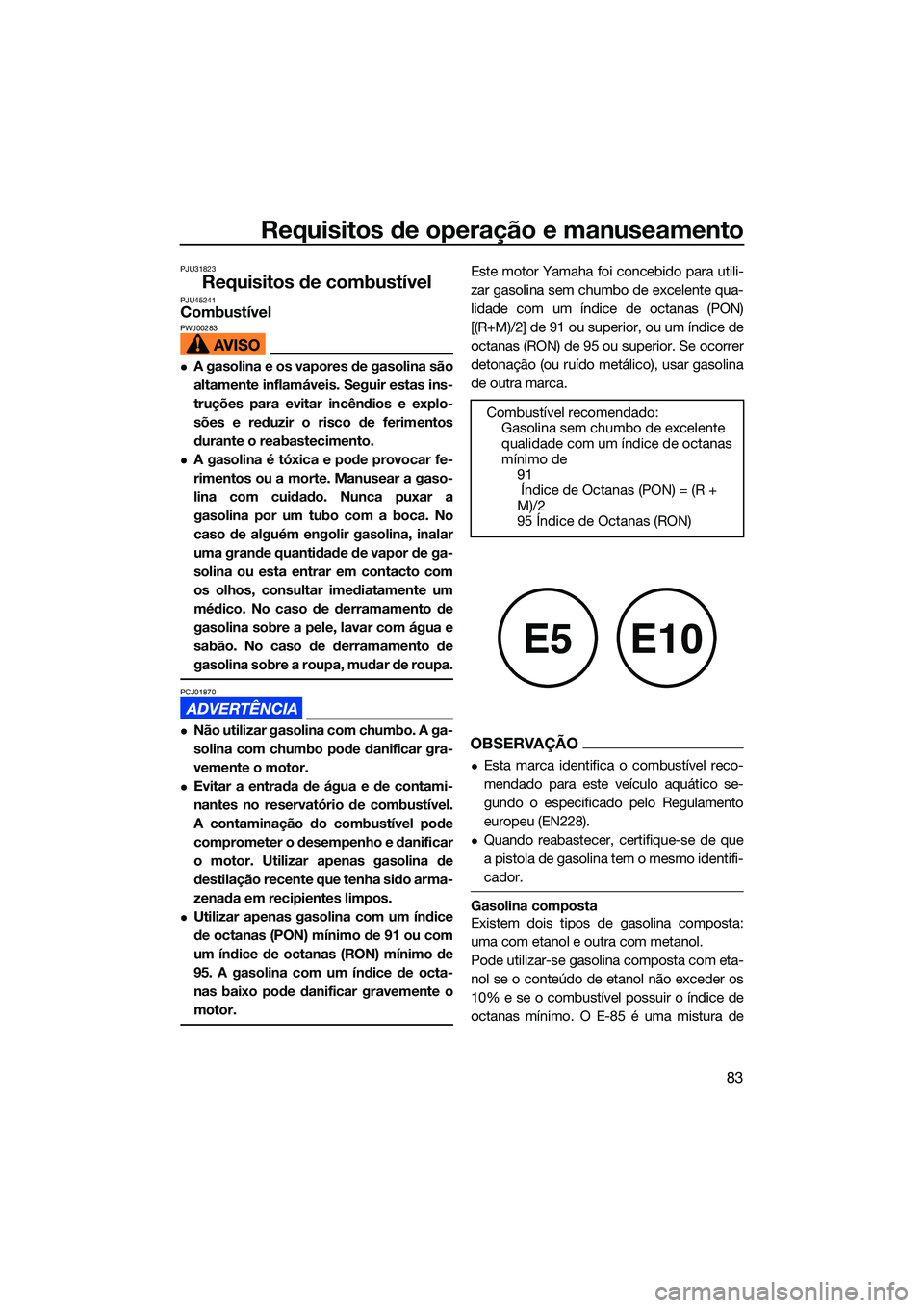 YAMAHA FX SVHO 2022 Manual de utilização (in Portuguese) Requisitos de operação e manuseamento
83
PJU31823
Requisitos de combustívelPJU45241CombustívelPWJ00283
A gasolina e os vapores de gasolina são
altamente inflamáveis. Seguir estas ins-
truçõ YAMAHA FX SVHO 2022 Manual de utilização (in Portuguese) Requisitos de operação e manuseamento
83
PJU31823
Requisitos de combustívelPJU45241CombustívelPWJ00283
A gasolina e os vapores de gasolina são
altamente inflamáveis. Seguir estas ins-
truçõ