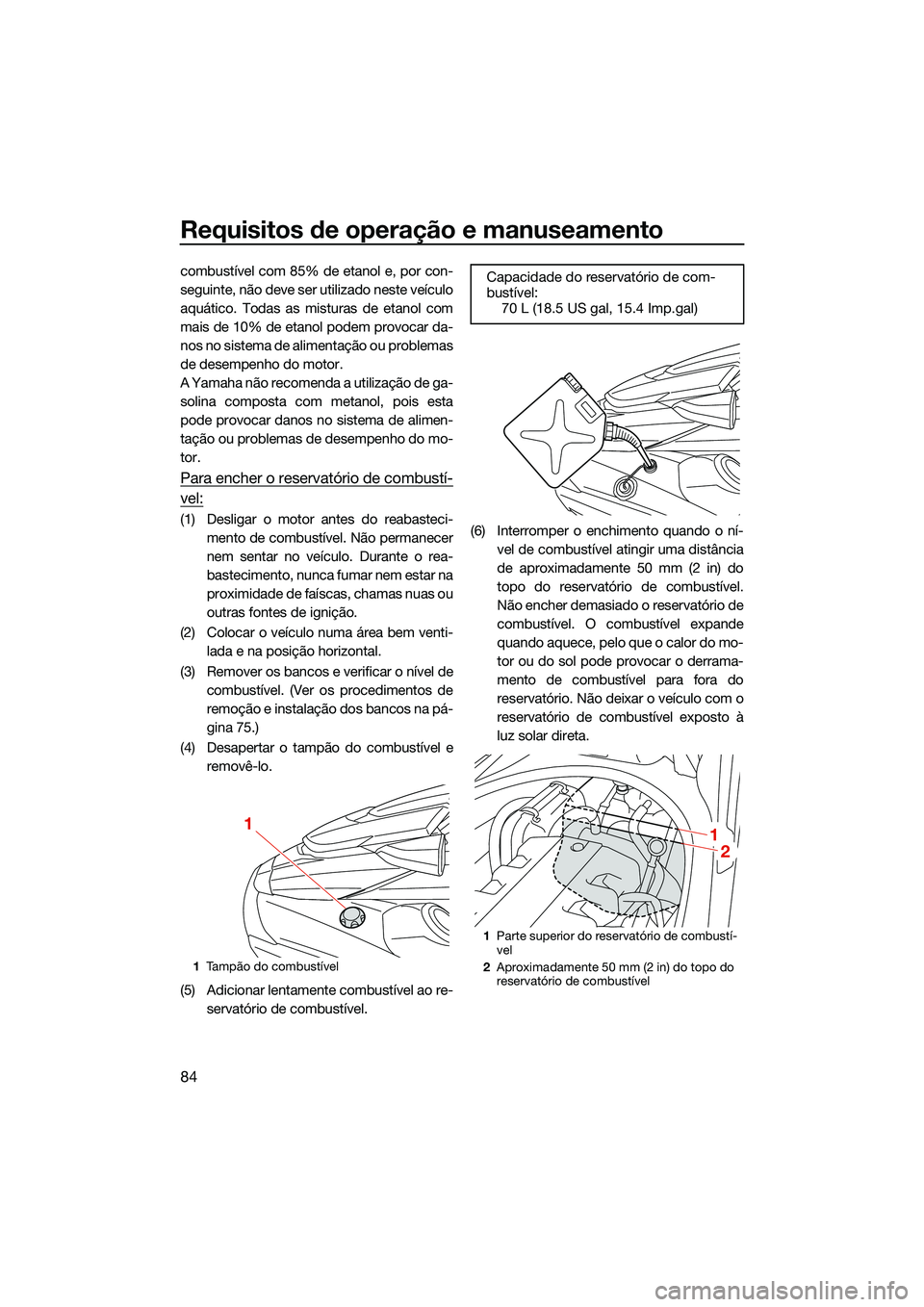 YAMAHA FX SVHO 2022 Manual de utilização (in Portuguese) Requisitos de operação e manuseamento
84
combustível com 85% de etanol e, por con-
seguinte, não deve ser utilizado neste veículo
aquático. Todas as misturas de etanol com
mais de 10% de etanol YAMAHA FX SVHO 2022 Manual de utilização (in Portuguese) Requisitos de operação e manuseamento
84
combustível com 85% de etanol e, por con-
seguinte, não deve ser utilizado neste veículo
aquático. Todas as misturas de etanol com
mais de 10% de etanol