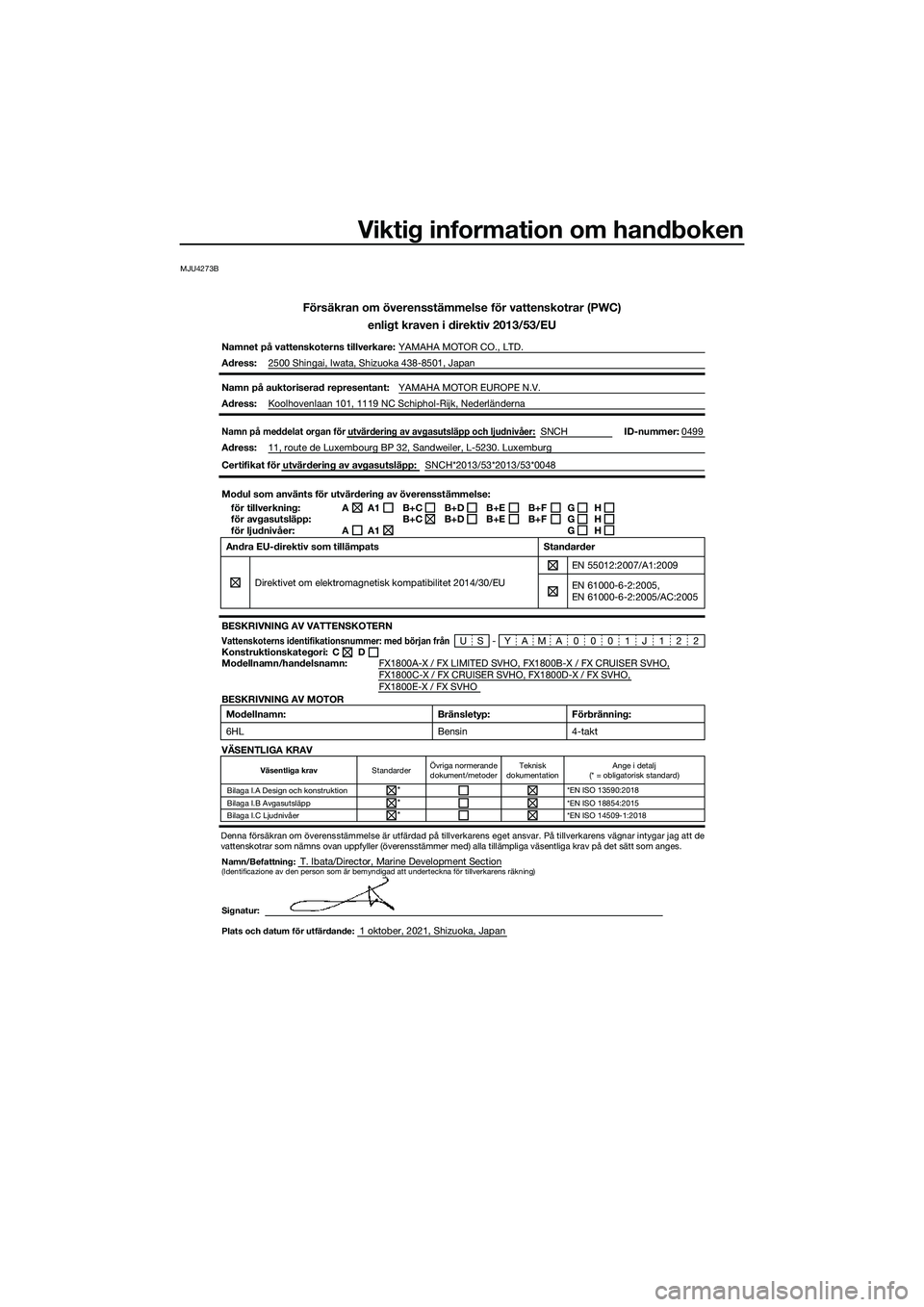 YAMAHA FX SVHO 2022 Bruksanvisningar (in Swedish) Viktig information om handboken
MJU4273B
Försäkran om överensstämmelse för vattenskotrar (PWC)enligt kraven i direktiv 2013/53/EU
Namnet på vattenskoterns tillverkare: YAMAHA MOTOR CO., LTD.
Adr YAMAHA FX SVHO 2022 Bruksanvisningar (in Swedish) Viktig information om handboken
MJU4273B
Försäkran om överensstämmelse för vattenskotrar (PWC)enligt kraven i direktiv 2013/53/EU
Namnet på vattenskoterns tillverkare: YAMAHA MOTOR CO., LTD.
Adr