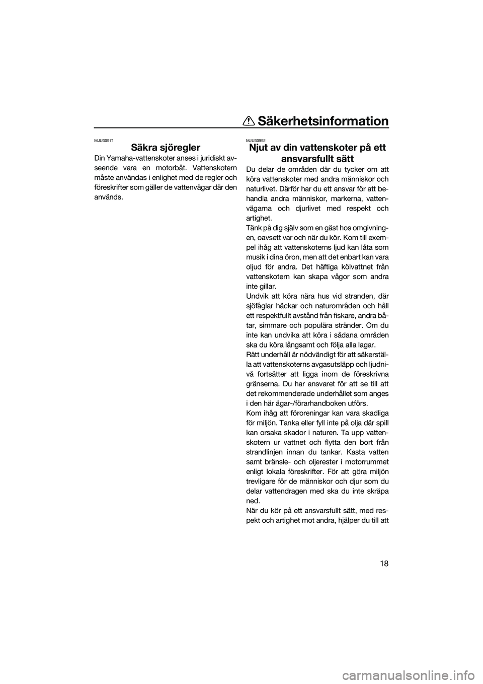 YAMAHA FX SVHO 2022 Bruksanvisningar (in Swedish) Säkerhetsinformation
18
MJU30971
Säkra sjöregler
Din Yamaha-vattenskoter anses i juridiskt av-
seende vara en motorbåt. Vattenskotern
måste användas i enlighet med de regler och
föreskrifter so YAMAHA FX SVHO 2022 Bruksanvisningar (in Swedish) Säkerhetsinformation
18
MJU30971
Säkra sjöregler
Din Yamaha-vattenskoter anses i juridiskt av-
seende vara en motorbåt. Vattenskotern
måste användas i enlighet med de regler och
föreskrifter so