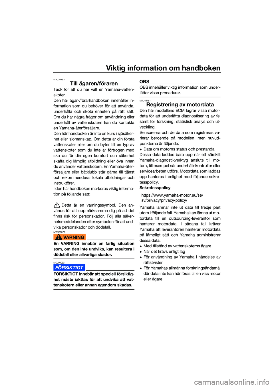 YAMAHA FX SVHO 2022 Bruksanvisningar (in Swedish) Viktig information om handboken
MJU30193
Till ägaren/föraren
Tack för att du har valt en Yamaha-vatten-
skoter.
Den här ägar-/förarhandboken innehåller in-
formation som du behöver för att an YAMAHA FX SVHO 2022 Bruksanvisningar (in Swedish) Viktig information om handboken
MJU30193
Till ägaren/föraren
Tack för att du har valt en Yamaha-vatten-
skoter.
Den här ägar-/förarhandboken innehåller in-
formation som du behöver för att an