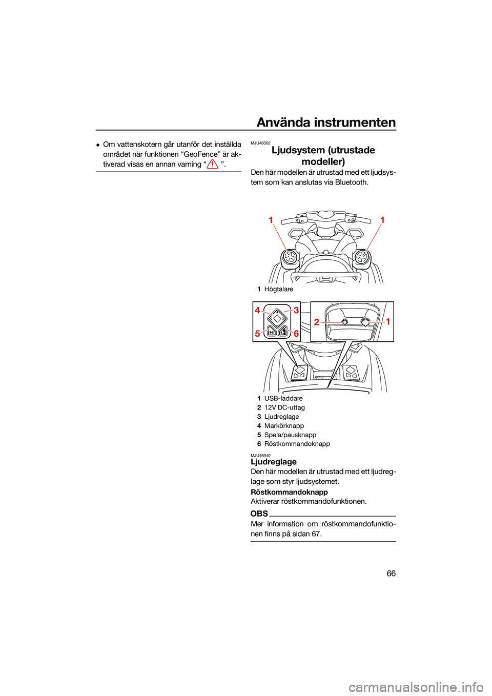 YAMAHA FX SVHO 2022 Bruksanvisningar (in Swedish) Använda instrumenten
66
Om vattenskotern går utanför det inställda
området när funktionen “GeoFence” är ak-
tiverad visas en annan varning “ ”.MJU46302
Ljudsystem (utrustade modeller YAMAHA FX SVHO 2022 Bruksanvisningar (in Swedish) Använda instrumenten
66
Om vattenskotern går utanför det inställda
området när funktionen “GeoFence” är ak-
tiverad visas en annan varning “ ”.MJU46302
Ljudsystem (utrustade modeller