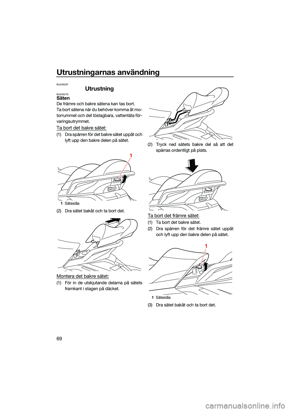 YAMAHA FX SVHO 2022 Bruksanvisningar (in Swedish) Utrustningarnas användning
69
MJU40337
UtrustningMJU45210Säten
De främre och bakre sätena kan tas bort.
Ta bort sätena när du behöver komma åt mo-
torrummet och det löstagbara, vattentäta f YAMAHA FX SVHO 2022 Bruksanvisningar (in Swedish) Utrustningarnas användning
69
MJU40337
UtrustningMJU45210Säten
De främre och bakre sätena kan tas bort.
Ta bort sätena när du behöver komma åt mo-
torrummet och det löstagbara, vattentäta f