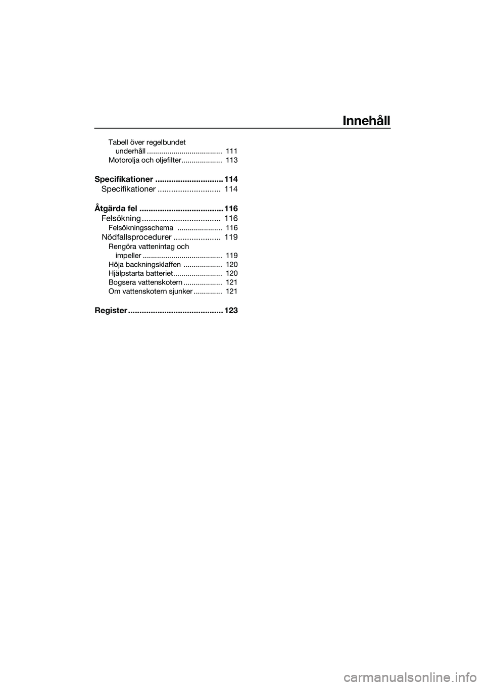 YAMAHA FX SVHO 2022 Bruksanvisningar (in Swedish) Innehåll
Tabell över regelbundet underhåll ..................................... 111
Motorolja och oljefilter.................... 113
Specifikationer .............................. 114 Specifikat YAMAHA FX SVHO 2022 Bruksanvisningar (in Swedish) Innehåll
Tabell över regelbundet underhåll ..................................... 111
Motorolja och oljefilter.................... 113
Specifikationer .............................. 114 Specifikat