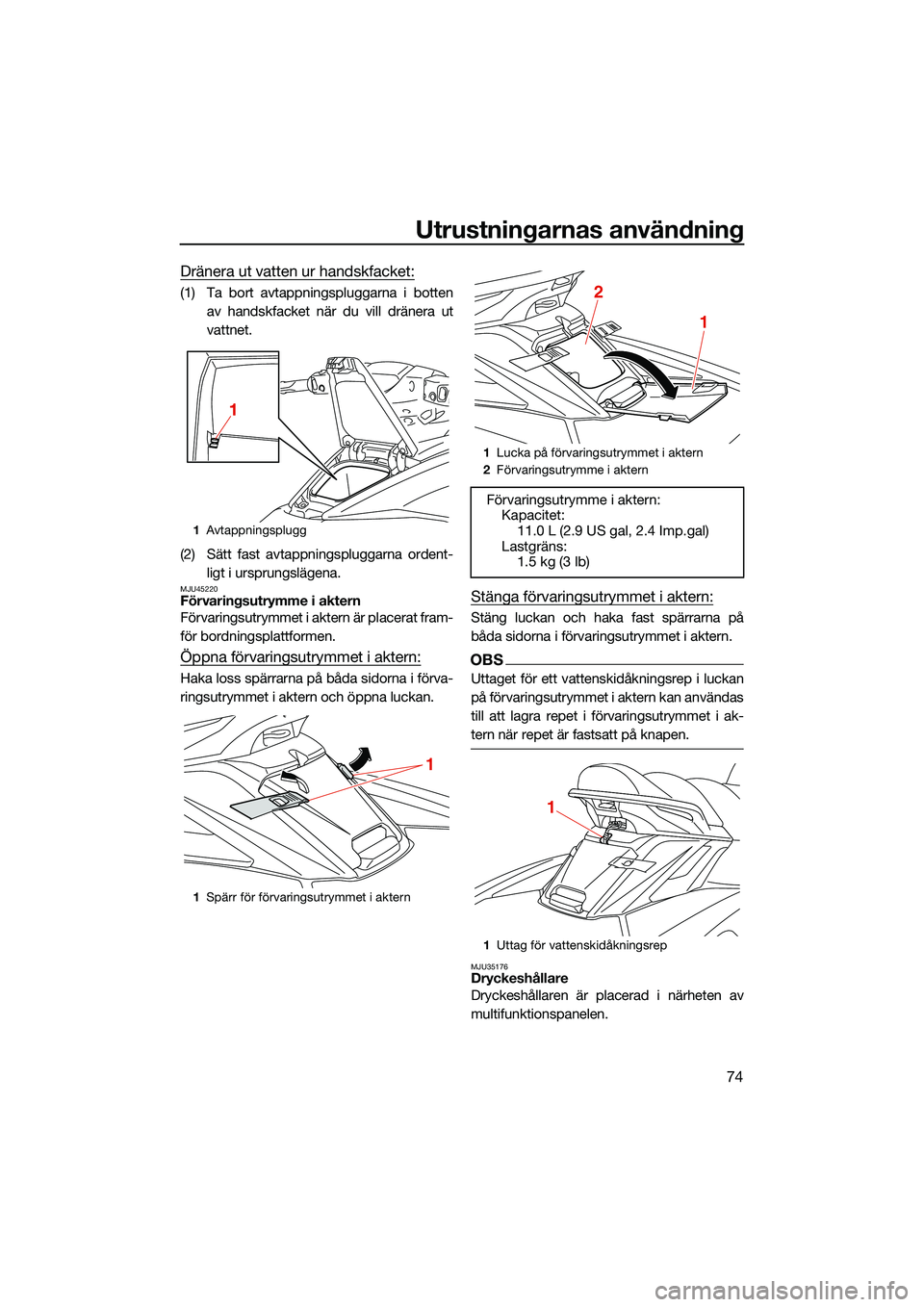 YAMAHA FX SVHO 2022 Bruksanvisningar (in Swedish) Utrustningarnas användning
74
Dränera ut vatten ur handskfacket:
(1) Ta bort avtappningspluggarna i bottenav handskfacket när du vill dränera ut
vattnet.
(2) Sätt fast avtappningspluggarna ordent YAMAHA FX SVHO 2022 Bruksanvisningar (in Swedish) Utrustningarnas användning
74
Dränera ut vatten ur handskfacket:
(1) Ta bort avtappningspluggarna i bottenav handskfacket när du vill dränera ut
vattnet.
(2) Sätt fast avtappningspluggarna ordent
