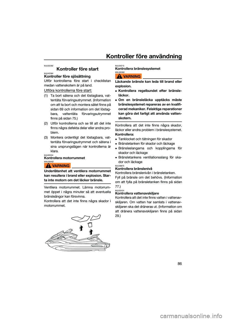 YAMAHA FX SVHO 2022 Bruksanvisningar (in Swedish) Kontroller före användning
86
MJU32282
Kontroller före startMJU42384Kontroller före sjösättning
Utför kontrollerna före start i checklistan
medan vattenskotern är på land.
Utföra kontroller YAMAHA FX SVHO 2022 Bruksanvisningar (in Swedish) Kontroller före användning
86
MJU32282
Kontroller före startMJU42384Kontroller före sjösättning
Utför kontrollerna före start i checklistan
medan vattenskotern är på land.
Utföra kontroller