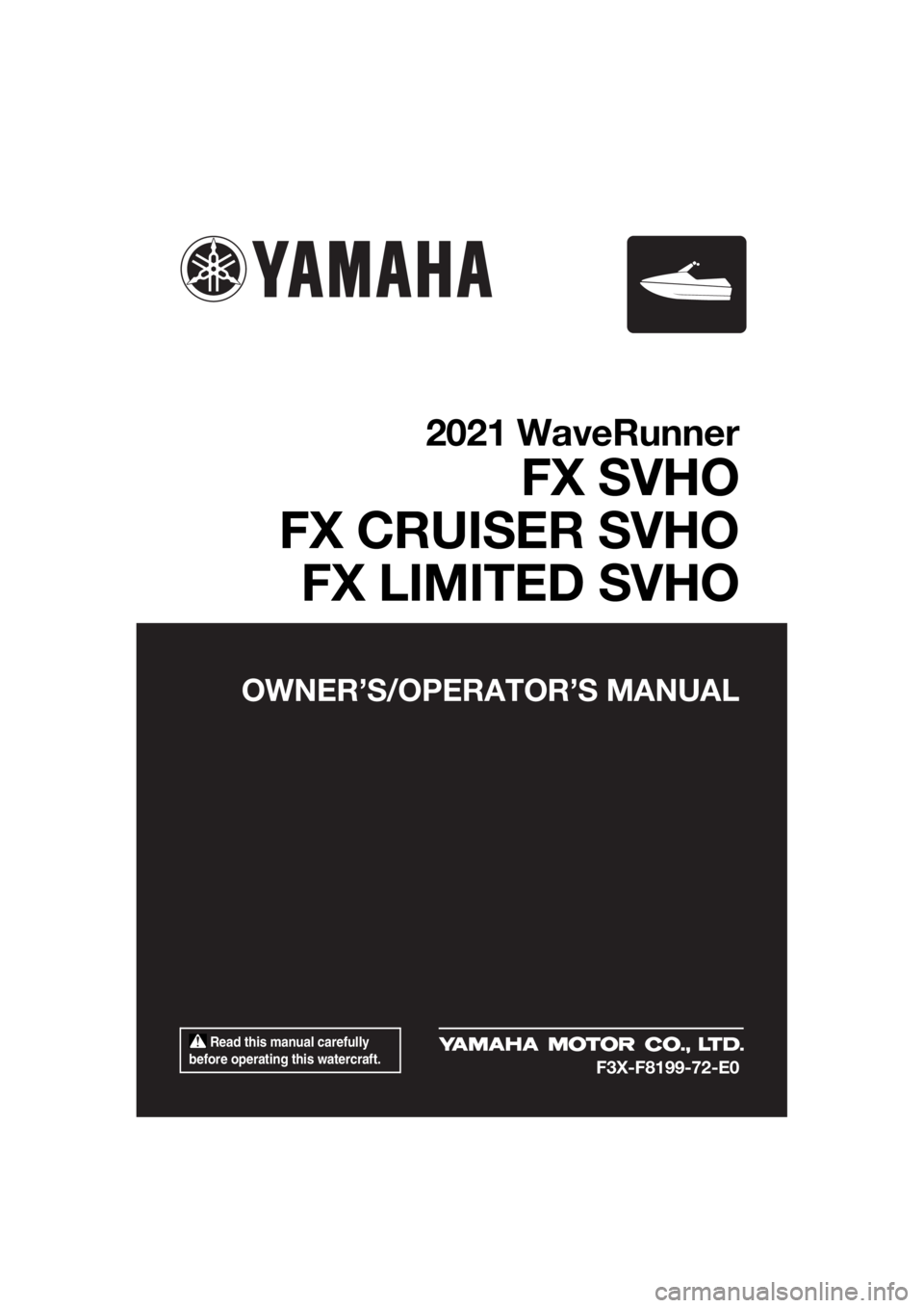 YAMAHA FX SVHO 2021  Owners Manual  Read this manual carefully 
before operating this watercraft.
OWNER’S/OPERAT OR’S MANUAL
2021 WaveRunner
FX SVHO
FX CRUISER SVHO FX LIMITED SVHO
F3X-F8199-72-E0
UF3X72E0.book  Page 1  Friday, May