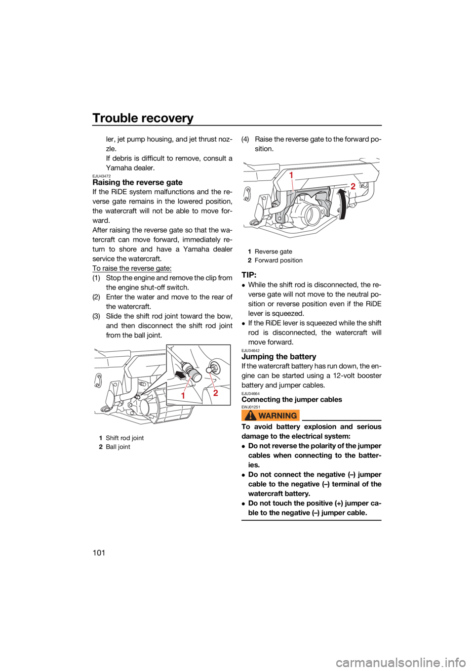 YAMAHA FX SVHO 2021 Owners Manual Trouble recovery
101
ler, jet pump housing, and jet thrust noz-
zle.
If debris is difficult to remove, consult a
Yamaha dealer.
EJU43472Raising the reverse gate
If the RiDE system malfunctions and th YAMAHA FX SVHO 2021 Owners Manual Trouble recovery
101
ler, jet pump housing, and jet thrust noz-
zle.
If debris is difficult to remove, consult a
Yamaha dealer.
EJU43472Raising the reverse gate
If the RiDE system malfunctions and th