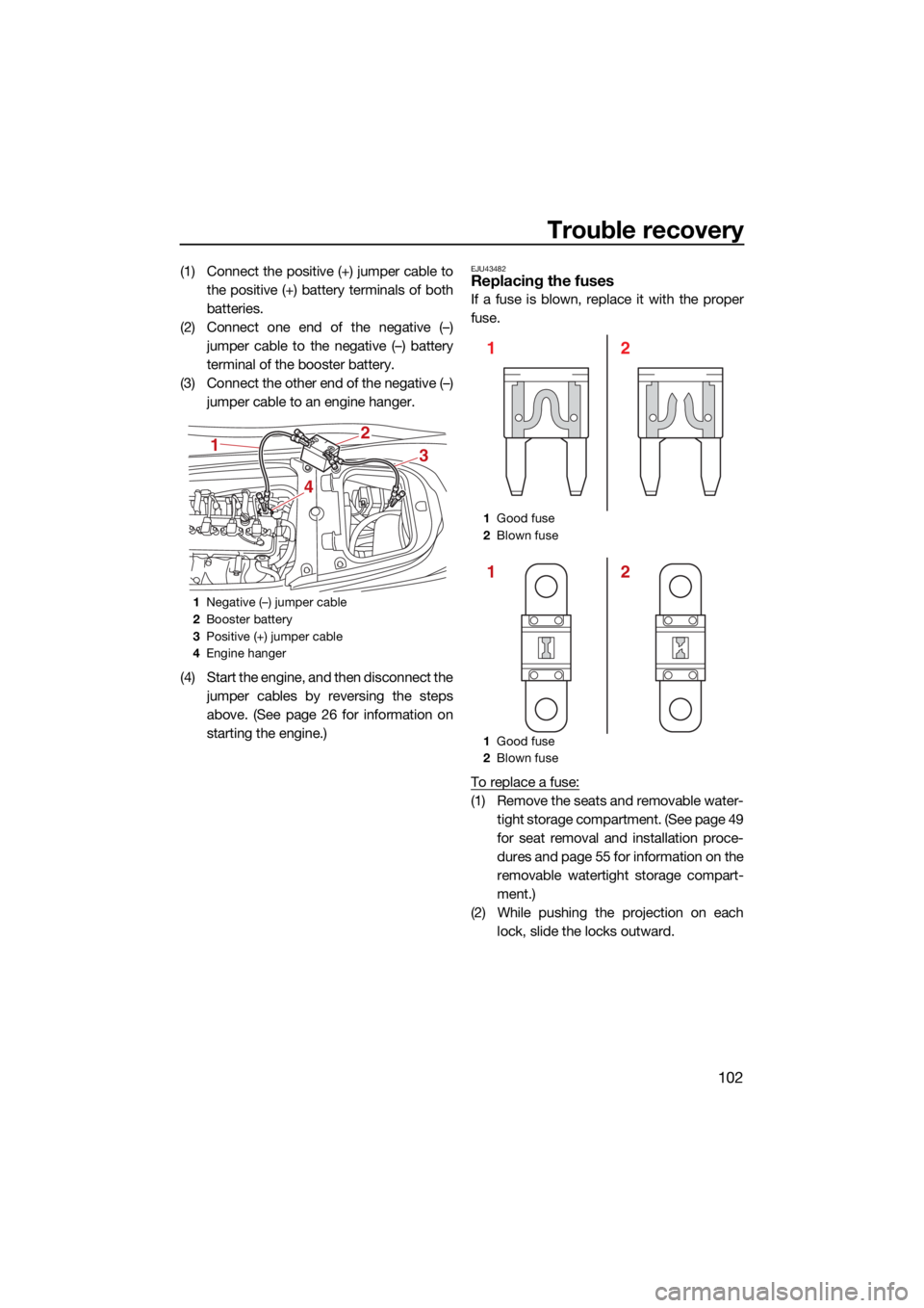 YAMAHA FX SVHO 2021 Owners Manual Trouble recovery
102
(1) Connect the positive (+) jumper cable tothe positive (+) battery terminals of both
batteries.
(2) Connect one end of the negative (–) jumper cable to the negative (–) batt YAMAHA FX SVHO 2021 Owners Manual Trouble recovery
102
(1) Connect the positive (+) jumper cable tothe positive (+) battery terminals of both
batteries.
(2) Connect one end of the negative (–) jumper cable to the negative (–) batt