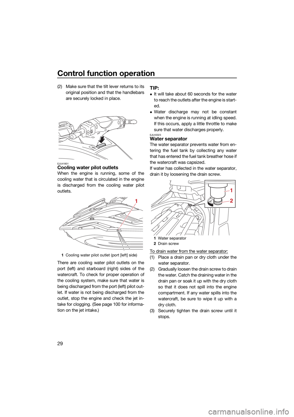 YAMAHA FX SVHO 2021 Owners Guide Control function operation
29
(2) Make sure that the tilt lever returns to itsoriginal position and that the handlebars
are securely locked in place.
EJU41801Cooling water pilot outlets
When the engin YAMAHA FX SVHO 2021 Owners Guide Control function operation
29
(2) Make sure that the tilt lever returns to itsoriginal position and that the handlebars
are securely locked in place.
EJU41801Cooling water pilot outlets
When the engin