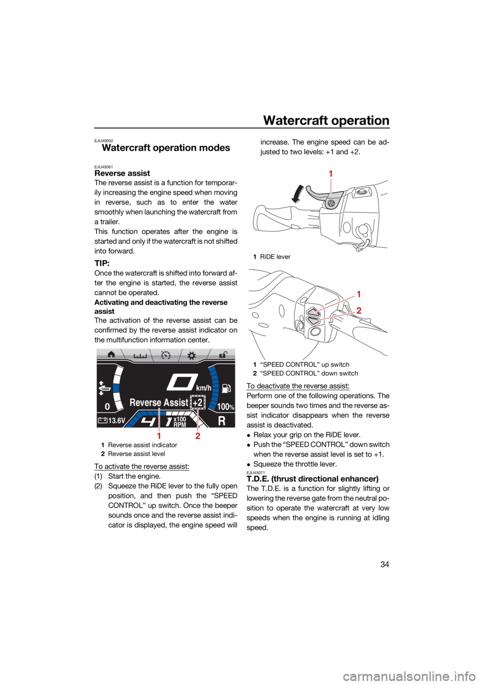 YAMAHA FX SVHO 2021 Service Manual Watercraft operation
34
EJU40002
Watercraft operation modes
EJU45061Reverse assist
The reverse assist is a function for temporar-
ily increasing the engine speed when moving
in reverse, such as to ent