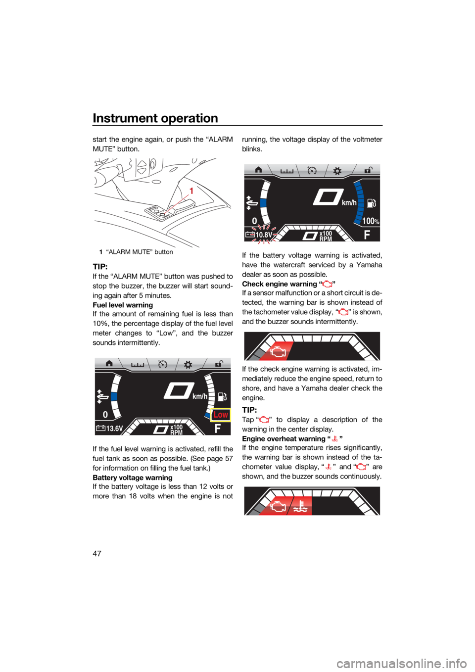 YAMAHA FX SVHO 2021 Workshop Manual Instrument operation
47
start the engine again, or push the “ALARM
MUTE” button.
TIP:
If the “ALARM MUTE” button was pushed to
stop the buzzer, the buzzer will start sound-
ing again after 5 m YAMAHA FX SVHO 2021 Workshop Manual Instrument operation
47
start the engine again, or push the “ALARM
MUTE” button.
TIP:
If the “ALARM MUTE” button was pushed to
stop the buzzer, the buzzer will start sound-
ing again after 5 m