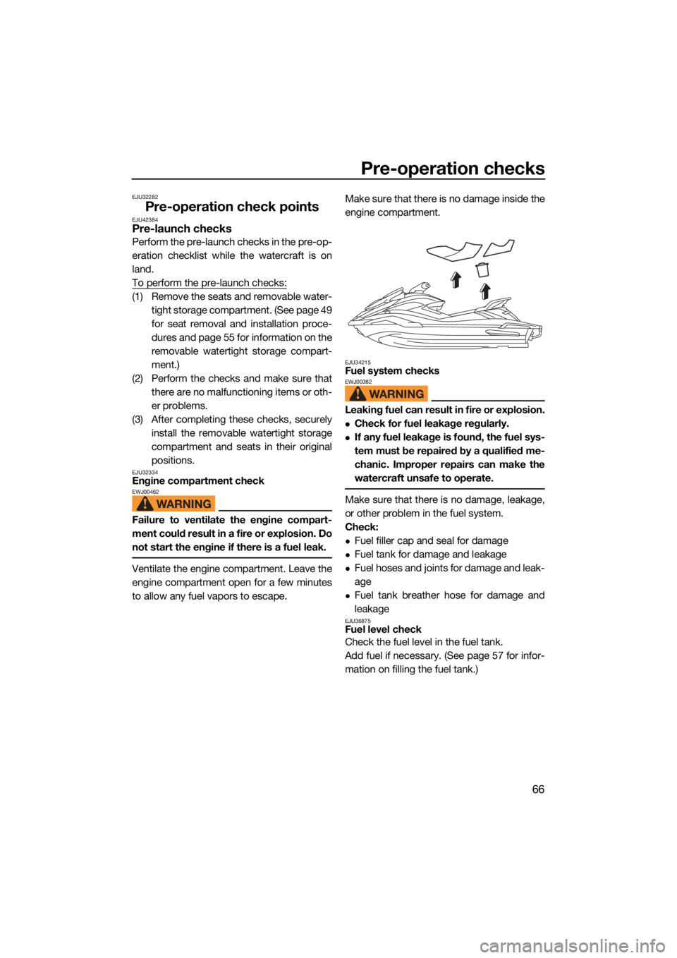 YAMAHA FX SVHO 2021 Manual PDF Pre-operation checks
66
EJU32282
Pre-operation check pointsEJU42384Pre-launch checks
Perform the pre-launch checks in the pre-op-
eration checklist while the watercraft is on
land.
To perform the pre- YAMAHA FX SVHO 2021 Manual PDF Pre-operation checks
66
EJU32282
Pre-operation check pointsEJU42384Pre-launch checks
Perform the pre-launch checks in the pre-op-
eration checklist while the watercraft is on
land.
To perform the pre-