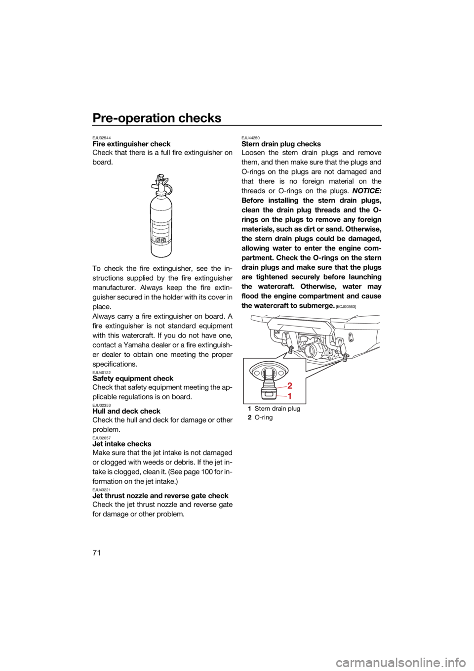 YAMAHA FX SVHO 2021 Manual PDF Pre-operation checks
71
EJU32544Fire extinguisher check
Check that there is a full fire extinguisher on
board.
To check the fire extinguisher, see the in-
structions supplied by the fire extinguisher
YAMAHA FX SVHO 2021 Manual PDF Pre-operation checks
71
EJU32544Fire extinguisher check
Check that there is a full fire extinguisher on
board.
To check the fire extinguisher, see the in-
structions supplied by the fire extinguisher