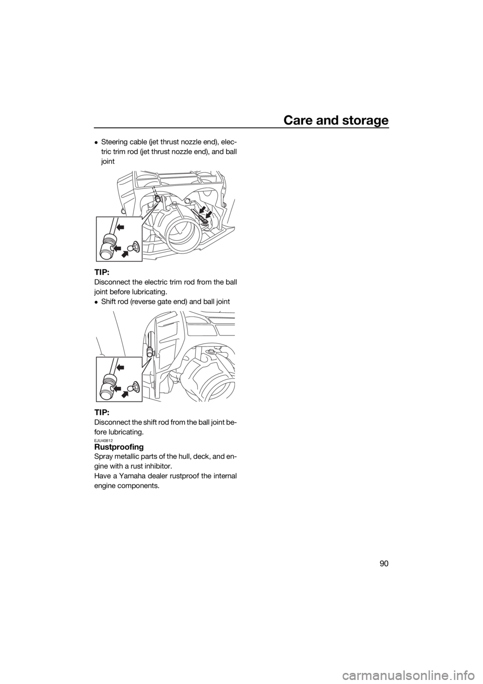 YAMAHA FX SVHO 2021 Owners Manual Care and storage
90
Steering cable (jet thrust nozzle end), elec-
tric trim rod (jet thrust nozzle end), and ball
joint
TIP:
Disconnect the electric trim rod from the ball
joint before lubricating. YAMAHA FX SVHO 2021 Owners Manual Care and storage
90
Steering cable (jet thrust nozzle end), elec-
tric trim rod (jet thrust nozzle end), and ball
joint
TIP:
Disconnect the electric trim rod from the ball
joint before lubricating.