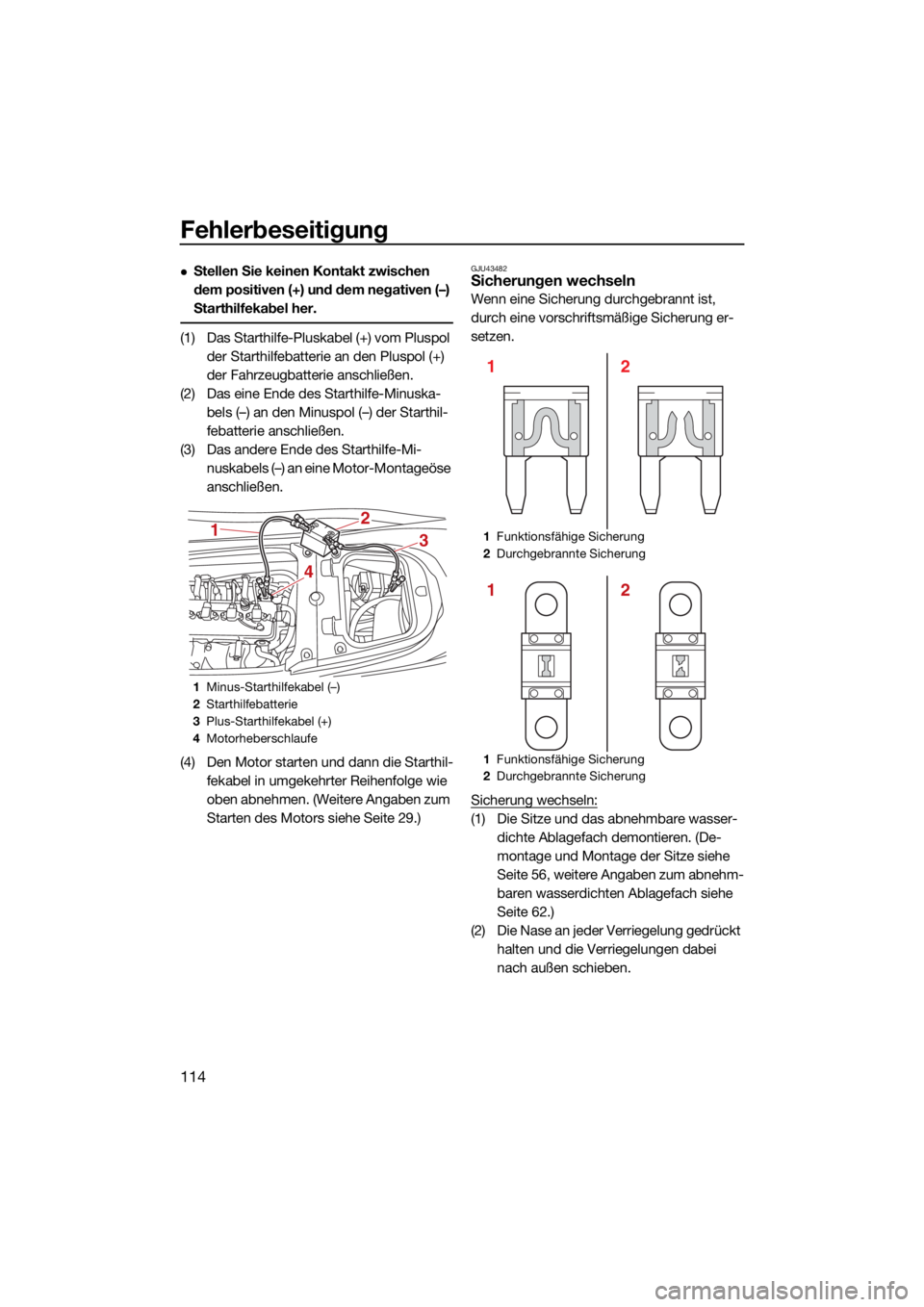 YAMAHA FX SVHO 2021  Betriebsanleitungen (in German) Fehlerbeseitigung
114
Stellen Sie keinen Kontakt zwischen 
dem positiven (+) und dem negativen (–) 
Starthilfekabel her.
(1) Das Starthilfe-Pluskabel (+) vom Pluspol der Starthilfebatterie an den