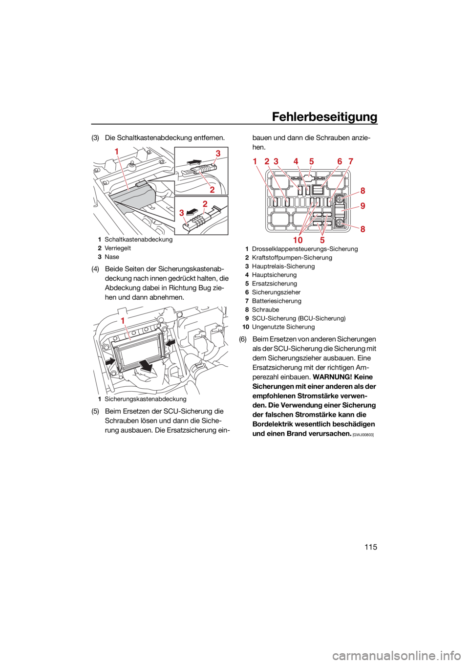 YAMAHA FX SVHO 2021  Betriebsanleitungen (in German) Fehlerbeseitigung
115
(3) Die Schaltkastenabdeckung entfernen.
(4) Beide Seiten der Sicherungskastenab-deckung nach innen gedrückt halten, die 
Abdeckung dabei in Richtung Bug zie-
hen und dann abneh