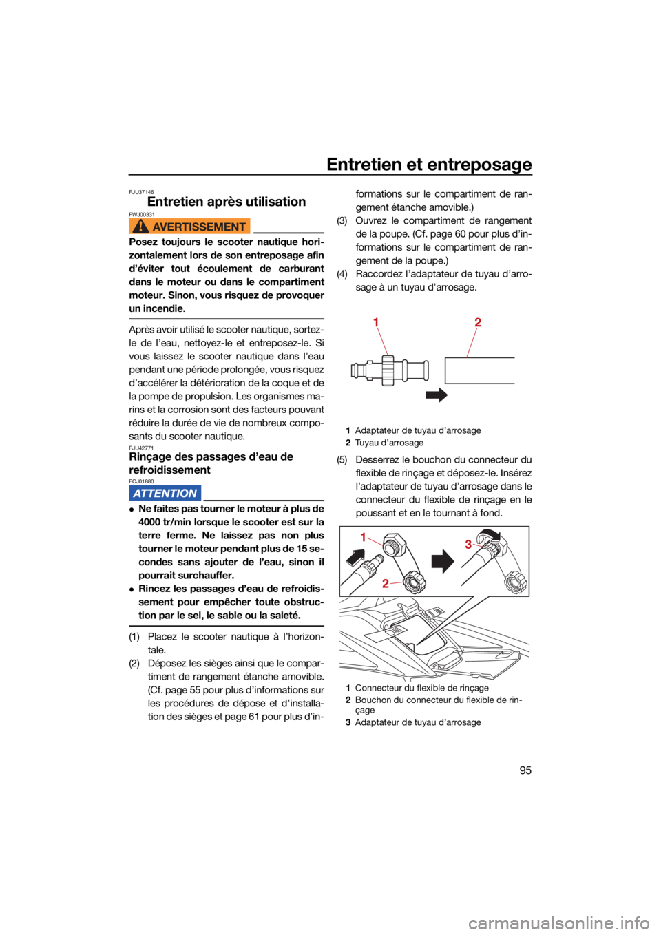 YAMAHA FX SVHO 2021 Notices Demploi (in French) Entretien et entreposage
95
FJU37146
Entretien après utilisationFWJ00331
Posez toujours le scooter nautique hori-
zontalement lors de son entreposage afin
d’éviter tout écoulement de carburant
da YAMAHA FX SVHO 2021 Notices Demploi (in French) Entretien et entreposage
95
FJU37146
Entretien après utilisationFWJ00331
Posez toujours le scooter nautique hori-
zontalement lors de son entreposage afin
d’éviter tout écoulement de carburant
da