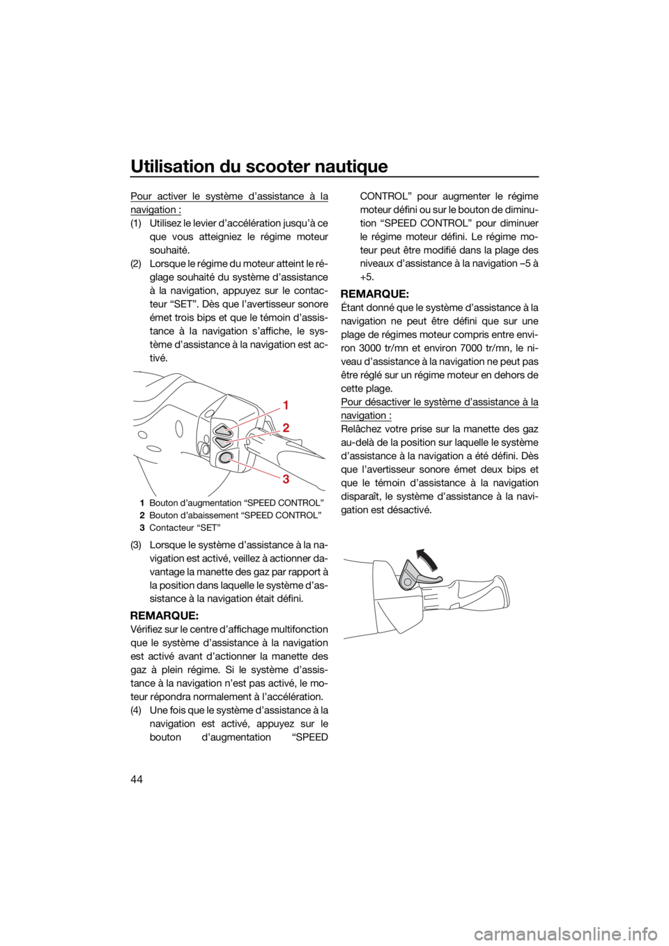 YAMAHA FX SVHO 2021  Notices Demploi (in French) Utilisation du scooter nautique
44
Pour activer le système d’assistance à la
navigation :
(1) Utilisez le levier d’accélération jusqu’à ceque vous atteigniez le régime moteur
souhaité.
(2