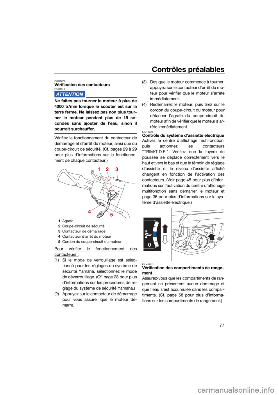 YAMAHA FX SVHO 2021 Notices Demploi (in French) Contrôles préalables
77
FJU32676Vérification des contacteursFCJ01311
Ne faites pas tourner le moteur à plus de
4000 tr/min lorsque le scooter est sur la
terre ferme. Ne laissez pas non plus tour-
YAMAHA FX SVHO 2021 Notices Demploi (in French) Contrôles préalables
77
FJU32676Vérification des contacteursFCJ01311
Ne faites pas tourner le moteur à plus de
4000 tr/min lorsque le scooter est sur la
terre ferme. Ne laissez pas non plus tour-