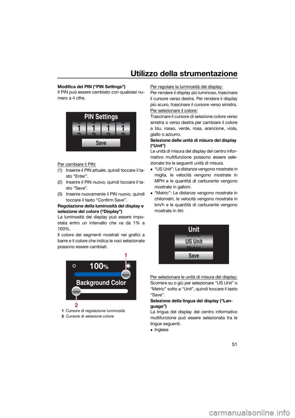 YAMAHA FX SVHO 2021 Manuale duso (in Italian) Utilizzo della strumentazione
51
Modifica del PIN (“PIN Settings”)
Il PIN può essere cambiato con qualsiasi nu-
mero a 4 cifre.
Per cambiare il PIN:
(1) Inserire il PIN attuale, quindi toccare il YAMAHA FX SVHO 2021 Manuale duso (in Italian) Utilizzo della strumentazione
51
Modifica del PIN (“PIN Settings”)
Il PIN può essere cambiato con qualsiasi nu-
mero a 4 cifre.
Per cambiare il PIN:
(1) Inserire il PIN attuale, quindi toccare il