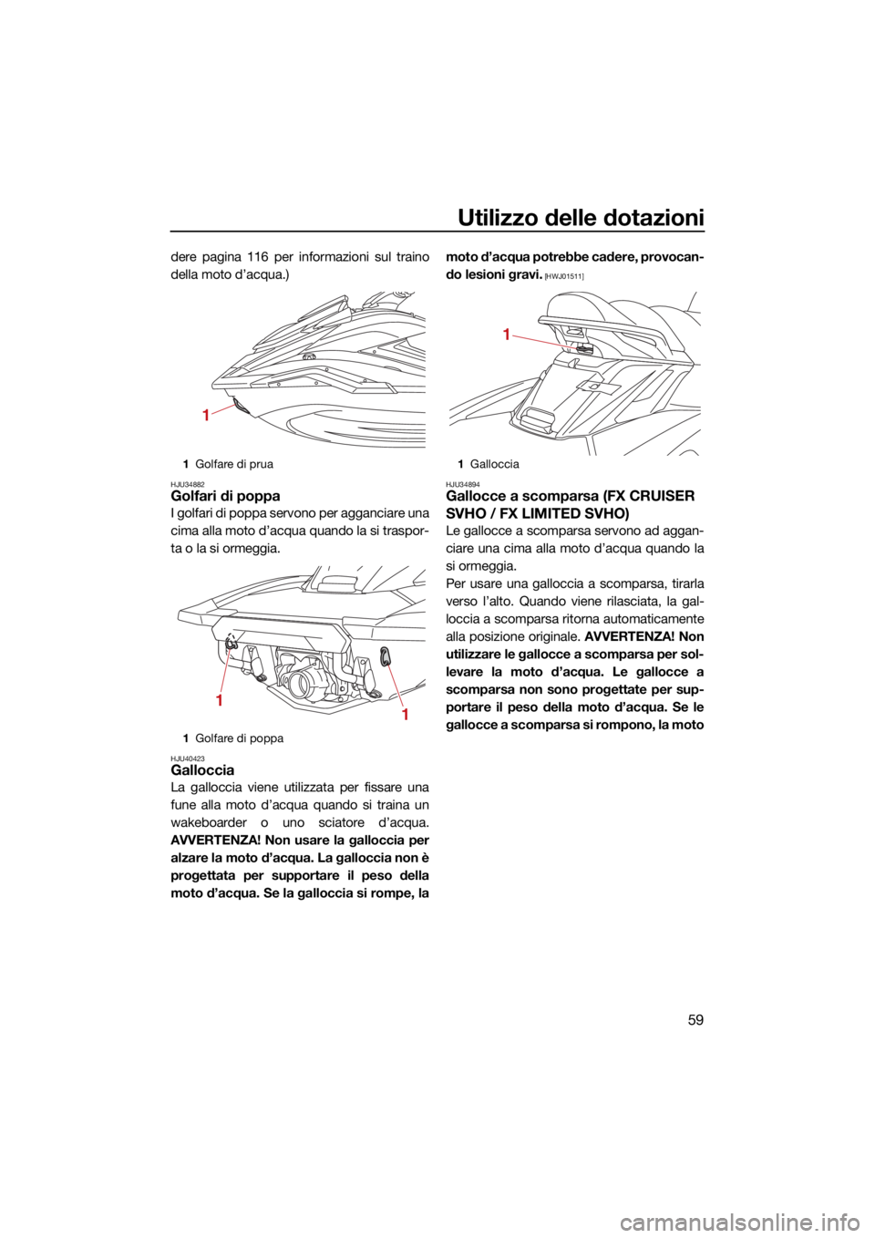 YAMAHA FX SVHO 2021 Manuale duso (in Italian) Utilizzo delle dotazioni
59
dere pagina 116 per informazioni sul traino
della moto d’acqua.)
HJU34882Golfari di poppa
I golfari di poppa servono per agganciare una
cima alla moto d’acqua quando la YAMAHA FX SVHO 2021 Manuale duso (in Italian) Utilizzo delle dotazioni
59
dere pagina 116 per informazioni sul traino
della moto d’acqua.)
HJU34882Golfari di poppa
I golfari di poppa servono per agganciare una
cima alla moto d’acqua quando la