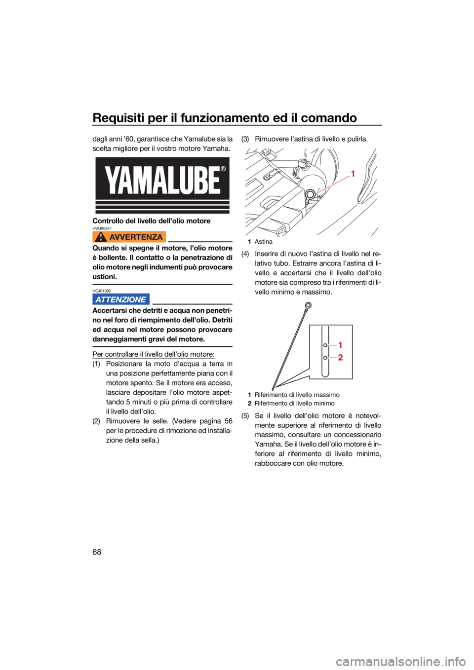 YAMAHA FX SVHO 2021 Manuale duso (in Italian) Requisiti per il funzionamento ed il comando
68
dagli anni ’60, garantisce che Yamalube sia la
scelta migliore per il vostro motore Yamaha.
Controllo del livello dell’olio motore
HWJ00341
Quando s YAMAHA FX SVHO 2021 Manuale duso (in Italian) Requisiti per il funzionamento ed il comando
68
dagli anni ’60, garantisce che Yamalube sia la
scelta migliore per il vostro motore Yamaha.
Controllo del livello dell’olio motore
HWJ00341
Quando s
