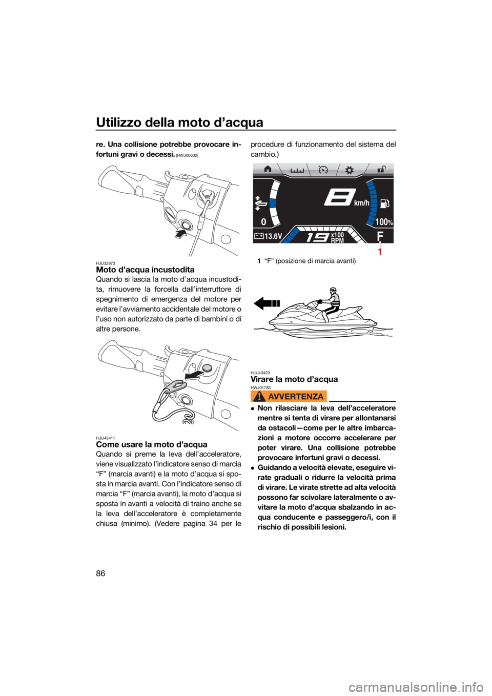YAMAHA FX SVHO 2021  Manuale duso (in Italian) Utilizzo della moto d’acqua
86
re. Una collisione potrebbe provocare in-
fortuni gravi o decessi.
 [HWJ00602]
HJU32873
Moto d’acqua incustodita
Quando si lascia la moto d’acqua incustodi-
ta, ri