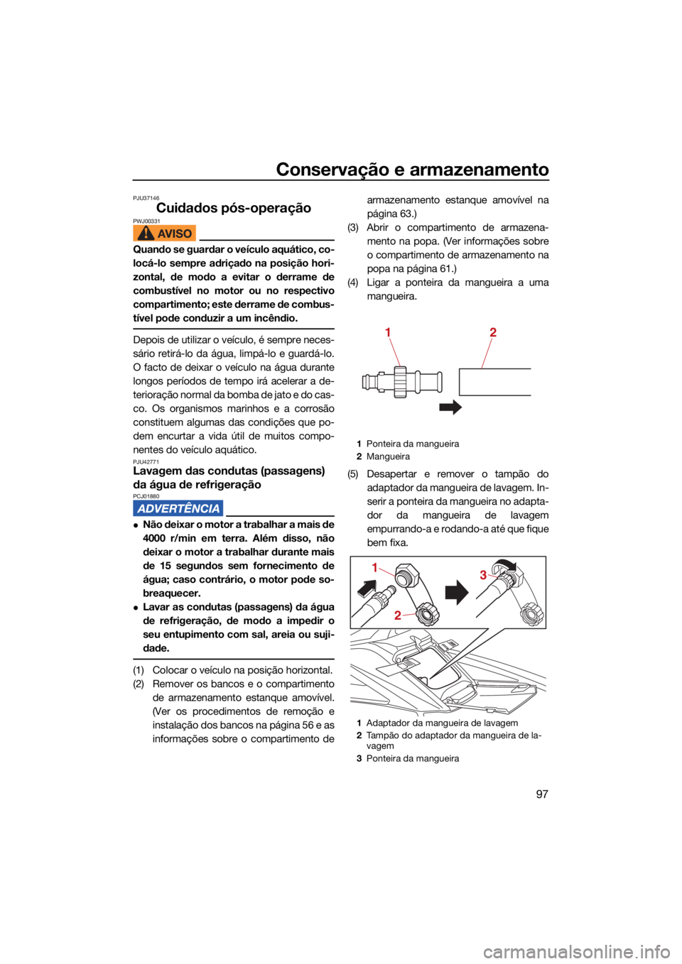 YAMAHA FX SVHO 2021 Manual de utilização (in Portuguese) Conservação e armazenamento
97
PJU37146
Cuidados pós-operaçãoPWJ00331
Quando se guardar o veículo aquático, co-
locá-lo sempre adriçado na posição hori-
zontal, de modo a evitar o derrame d YAMAHA FX SVHO 2021 Manual de utilização (in Portuguese) Conservação e armazenamento
97
PJU37146
Cuidados pós-operaçãoPWJ00331
Quando se guardar o veículo aquático, co-
locá-lo sempre adriçado na posição hori-
zontal, de modo a evitar o derrame d