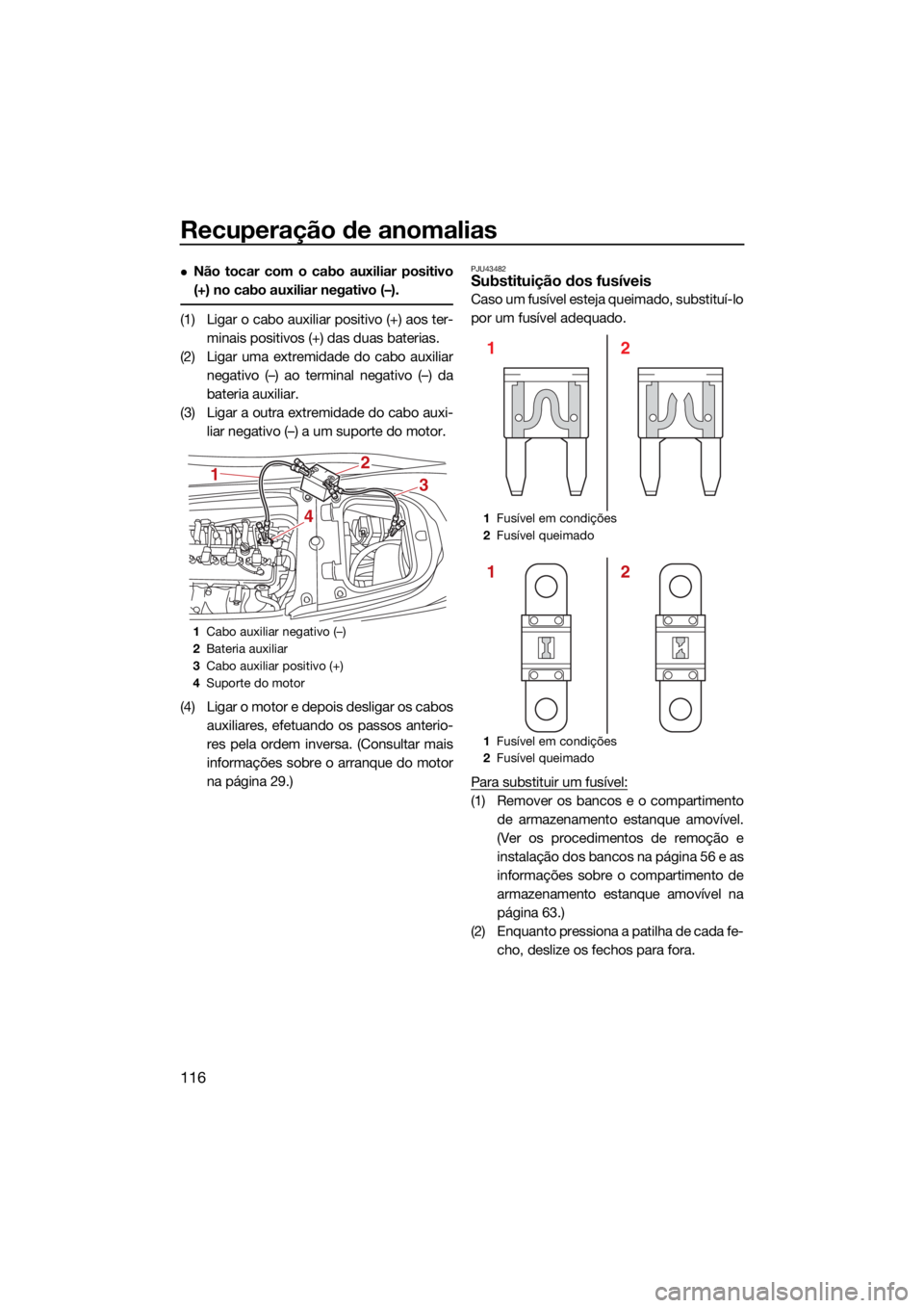 YAMAHA FX SVHO 2021 Manual de utilização (in Portuguese) Recuperação de anomalias
116
Não tocar com o cabo auxiliar positivo
(+) no cabo auxiliar negativo (–).
(1) Ligar o cabo auxiliar positivo (+) aos ter-minais positivos (+) das duas baterias.
(2 YAMAHA FX SVHO 2021 Manual de utilização (in Portuguese) Recuperação de anomalias
116
Não tocar com o cabo auxiliar positivo
(+) no cabo auxiliar negativo (–).
(1) Ligar o cabo auxiliar positivo (+) aos ter-minais positivos (+) das duas baterias.
(2