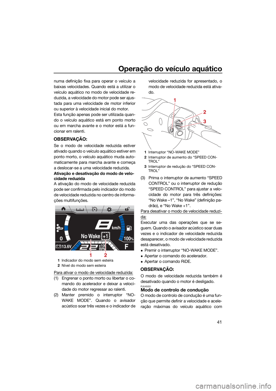 YAMAHA FX SVHO 2021 Manual de utilização (in Portuguese) Operação do veículo aquático
41
numa definição fixa para operar o veículo a
baixas velocidades. Quando está a utilizar o
veículo aquático no modo de velocidade re-
duzida, a velocidade do mo YAMAHA FX SVHO 2021 Manual de utilização (in Portuguese) Operação do veículo aquático
41
numa definição fixa para operar o veículo a
baixas velocidades. Quando está a utilizar o
veículo aquático no modo de velocidade re-
duzida, a velocidade do mo