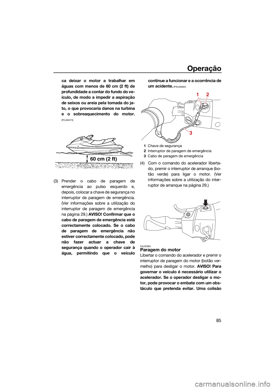 YAMAHA FX SVHO 2021 Manual de utilização (in Portuguese) Operação
85
ca deixar o motor a trabalhar em
águas com menos de 60 cm (2 ft) de
profundidade a contar do fundo do ve-
ículo, de modo a impedir a aspiração
de seixos ou areia pela tomada do ja-
t YAMAHA FX SVHO 2021 Manual de utilização (in Portuguese) Operação
85
ca deixar o motor a trabalhar em
águas com menos de 60 cm (2 ft) de
profundidade a contar do fundo do ve-
ículo, de modo a impedir a aspiração
de seixos ou areia pela tomada do ja-
t