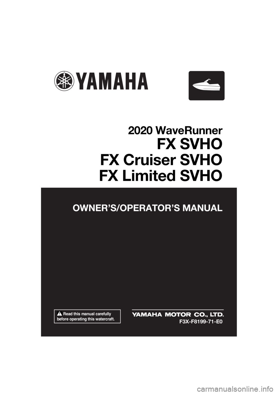 YAMAHA FX SVHO 2020  Owners Manual  Read this manual carefully 
before operating this watercraft.
OWNER’S/OPERATOR’S MANUAL
2020 WaveRunner
FX SVHO
FX Cruiser SVHO
FX Limited SVHO
F3X-F8199-71-E0
UF3X71E0.book  Page 1  Monday, July