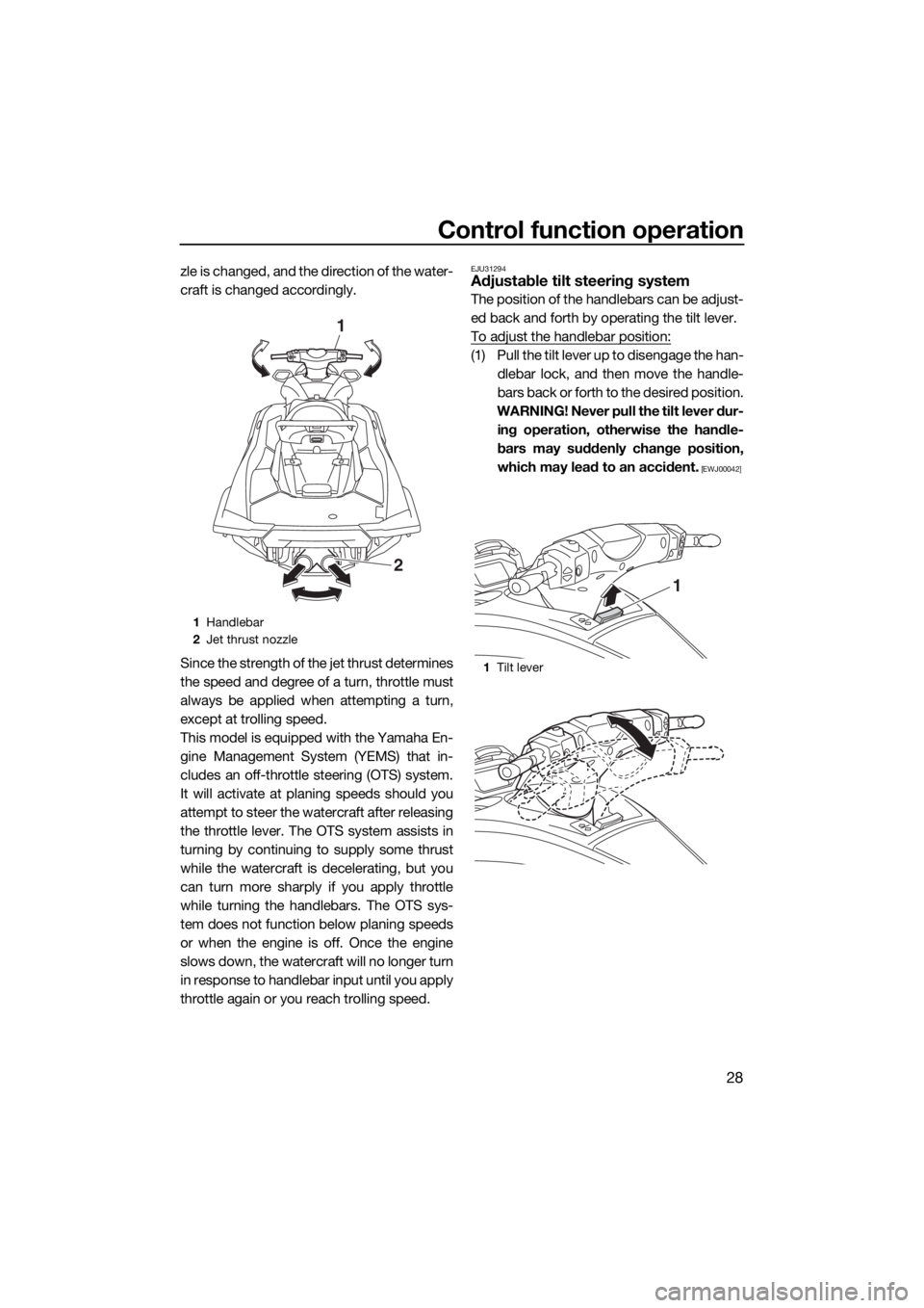 YAMAHA FX SVHO 2020 Owners Guide Control function operation
28
zle is changed, and the direction of the water-
craft is changed accordingly.
Since the strength of the jet thrust determines
the speed and degree of a turn, throttle mus