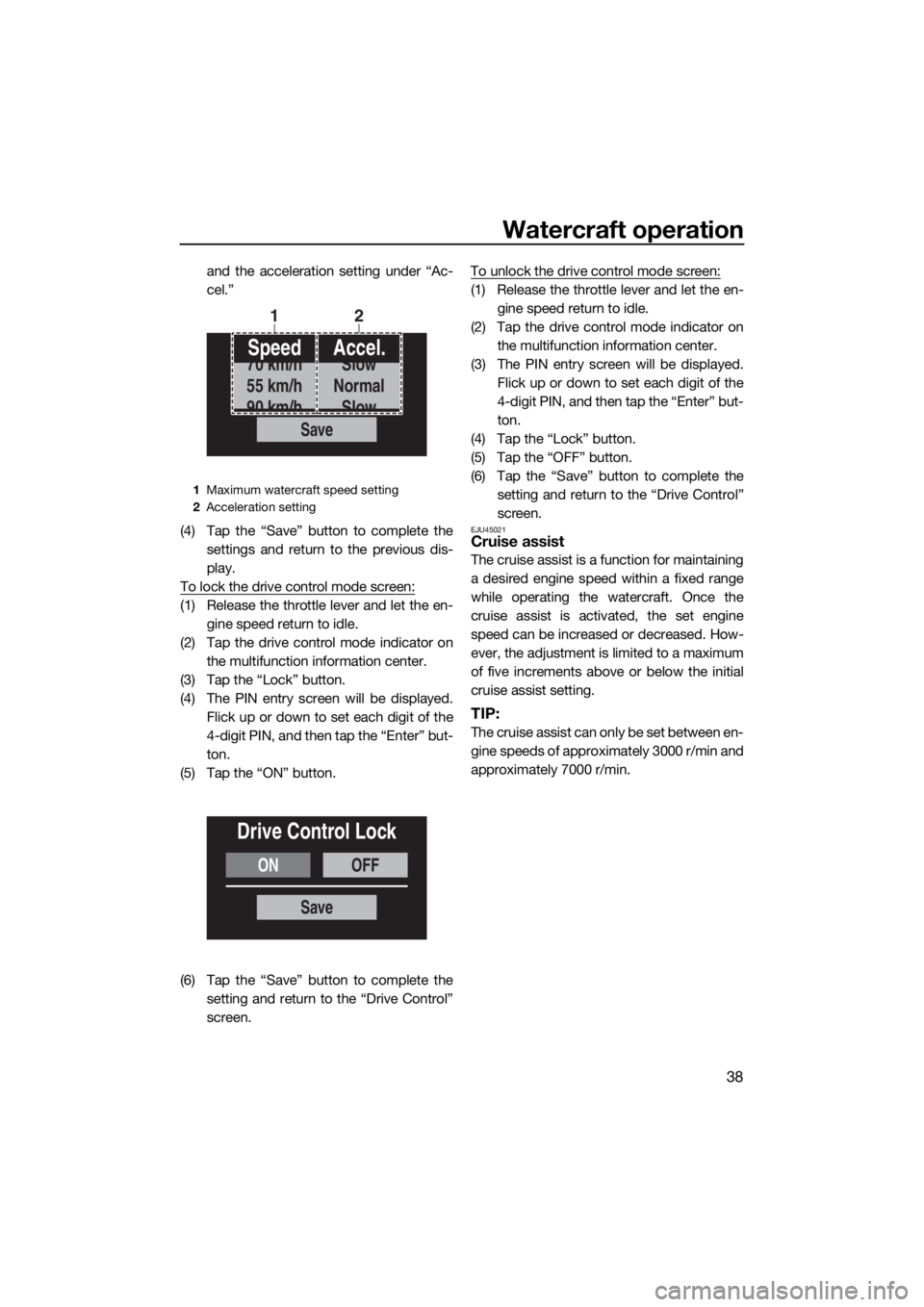 YAMAHA FX SVHO 2020 Service Manual Watercraft operation
38
and the acceleration setting under “Ac-
cel.”
(4) Tap the “Save” button to complete the
settings and return to the previous dis-
play.
To lock the drive control mode sc