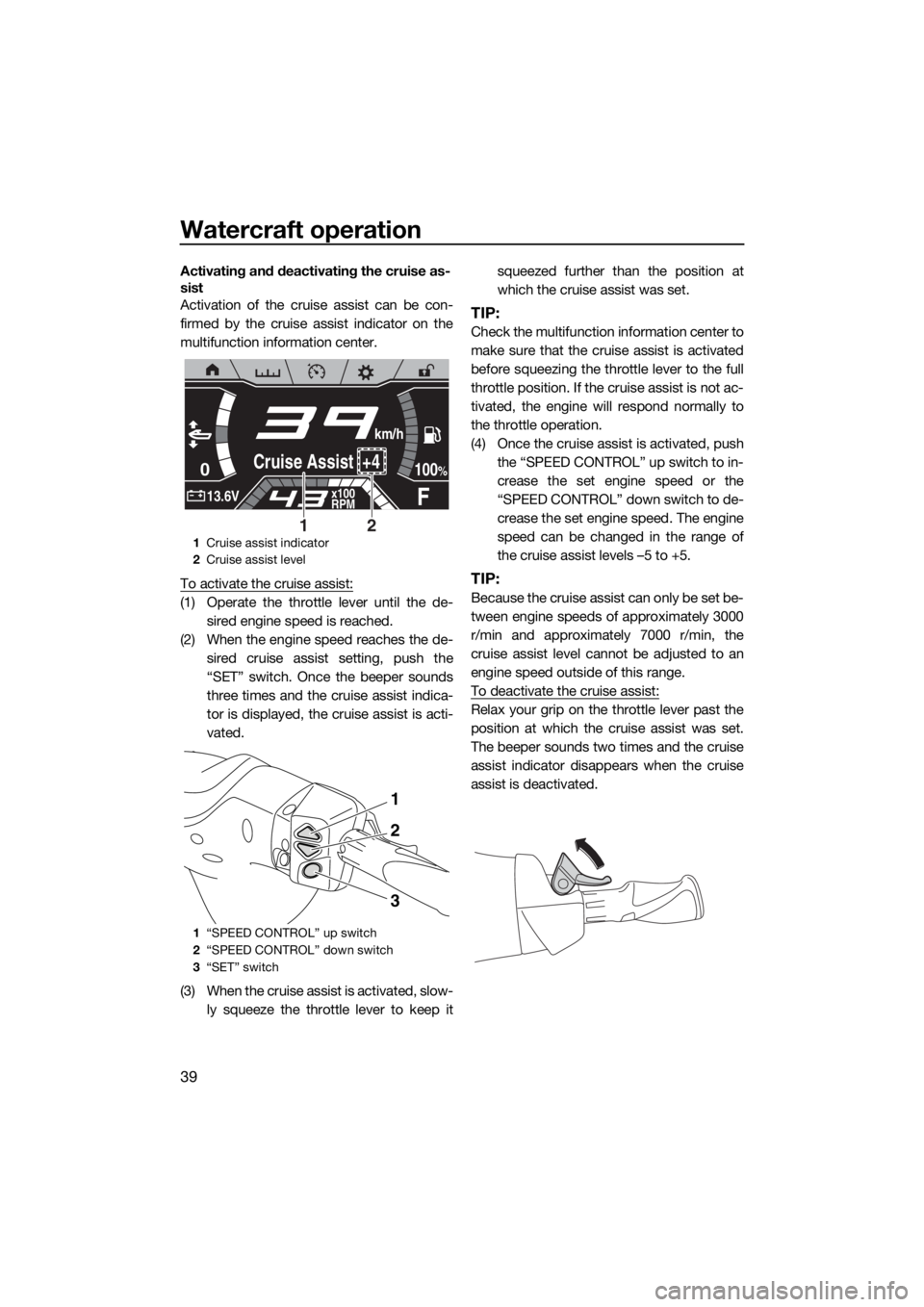 YAMAHA FX SVHO 2020 Owners Manual Watercraft operation
39
Activating and deactivating the cruise as-
sist
Activation of the cruise assist can be con-
firmed by the cruise assist indicator on the
multifunction information center.
To ac YAMAHA FX SVHO 2020 Owners Manual Watercraft operation
39
Activating and deactivating the cruise as-
sist
Activation of the cruise assist can be con-
firmed by the cruise assist indicator on the
multifunction information center.
To ac