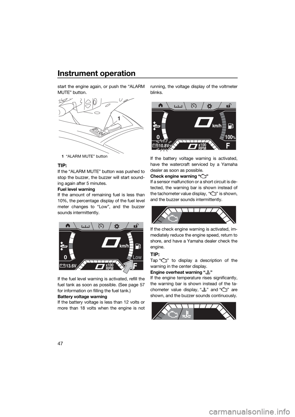YAMAHA FX SVHO 2020 Owners Manual Instrument operation
47
start the engine again, or push the “ALARM
MUTE” button.
TIP:
If the “ALARM MUTE” button was pushed to
stop the buzzer, the buzzer will start sound-
ing again after 5 m YAMAHA FX SVHO 2020 Owners Manual Instrument operation
47
start the engine again, or push the “ALARM
MUTE” button.
TIP:
If the “ALARM MUTE” button was pushed to
stop the buzzer, the buzzer will start sound-
ing again after 5 m