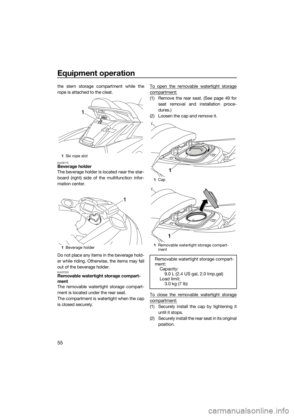 YAMAHA FX SVHO 2020 Repair Manual Equipment operation
55
the stern storage compartment while the
rope is attached to the cleat.
EJU35175Beverage holder
The beverage holder is located near the star-
board (right) side of the multifunct
