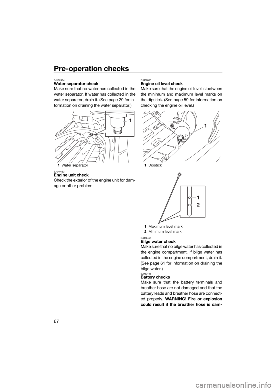 YAMAHA FX SVHO 2020 User Guide Pre-operation checks
67
EJU32424Water separator check
Make sure that no water has collected in the
water separator. If water has collected in the
water separator, drain it. (See page 29 for in-
format YAMAHA FX SVHO 2020 User Guide Pre-operation checks
67
EJU32424Water separator check
Make sure that no water has collected in the
water separator. If water has collected in the
water separator, drain it. (See page 29 for in-
format
