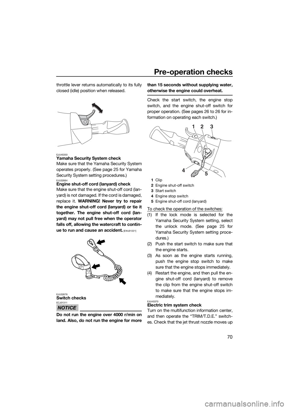 YAMAHA FX SVHO 2020 Owners Manual Pre-operation checks
70
throttle lever returns automatically to its fully
closed (idle) position when released.
EJU45350Yamaha Security System check
Make sure that the Yamaha Security System
operates YAMAHA FX SVHO 2020 Owners Manual Pre-operation checks
70
throttle lever returns automatically to its fully
closed (idle) position when released.
EJU45350Yamaha Security System check
Make sure that the Yamaha Security System
operates