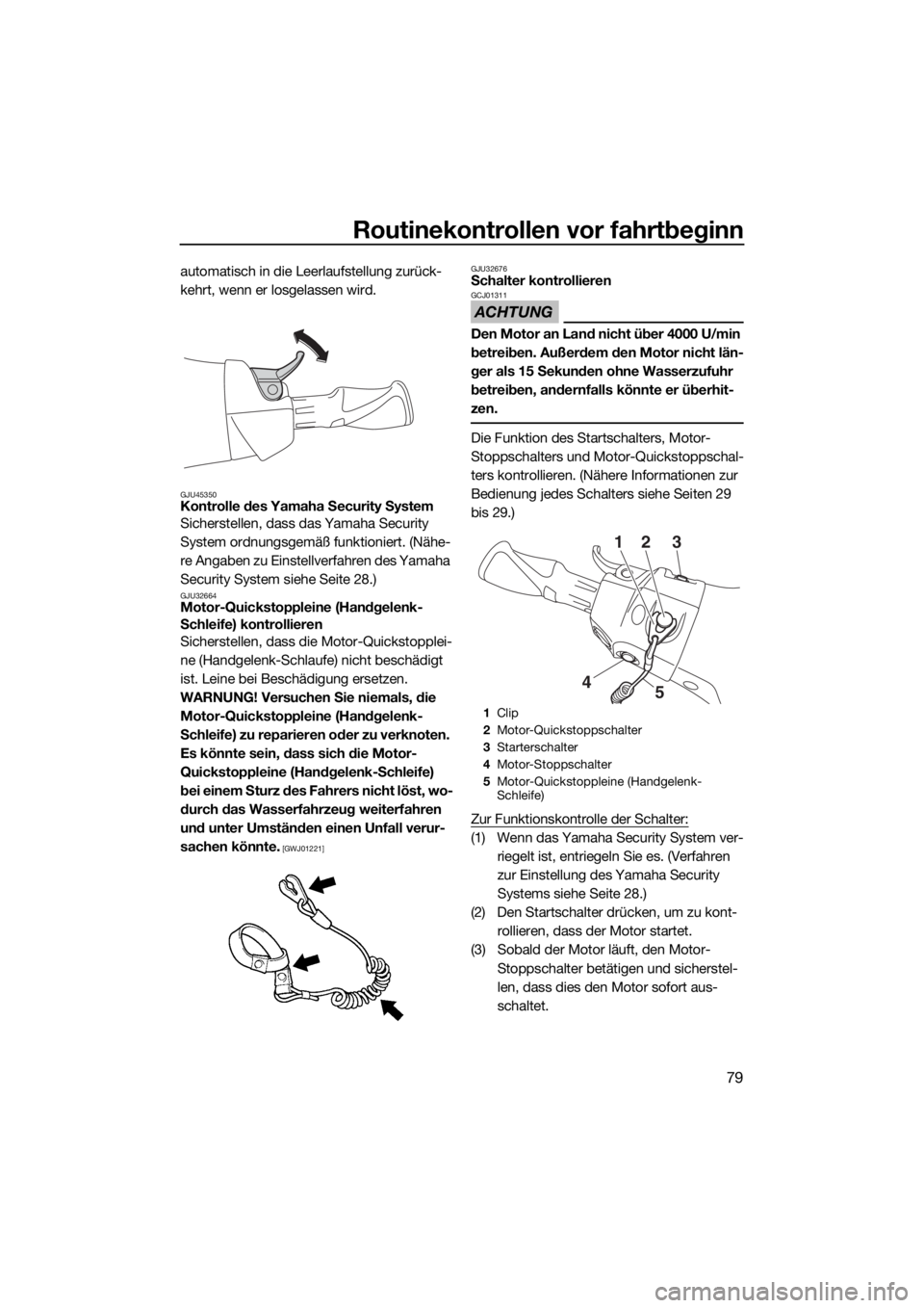 YAMAHA FX SVHO 2020  Betriebsanleitungen (in German) Routinekontrollen vor fahrtbeginn
79
automatisch in die Leerlaufstellung zurück-
kehrt, wenn er losgelassen wird.
GJU45350Kontrolle des Yamaha Security System
Sicherstellen, dass das Yamaha Security 