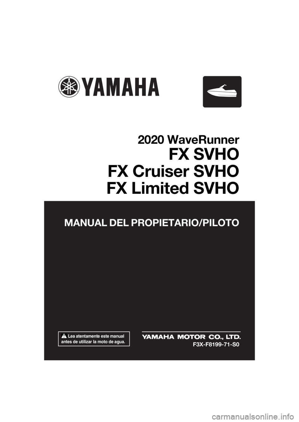 YAMAHA FX SVHO 2020 Manuale de Empleo (in Spanish) Lea atentamente este manual
antes de utilizar la moto de agua.
MANUAL DEL PROPIETARIO/PILOTO
2020 WaveRunner
FX SVHO
FX Cruiser SVHO
FX Limited SVHO
F3X-F8199-71-S0
UF3X71S0.book Page 1 Tuesday, J YAMAHA FX SVHO 2020 Manuale de Empleo (in Spanish) Lea atentamente este manual
antes de utilizar la moto de agua.
MANUAL DEL PROPIETARIO/PILOTO
2020 WaveRunner
FX SVHO
FX Cruiser SVHO
FX Limited SVHO
F3X-F8199-71-S0
UF3X71S0.book Page 1 Tuesday, J