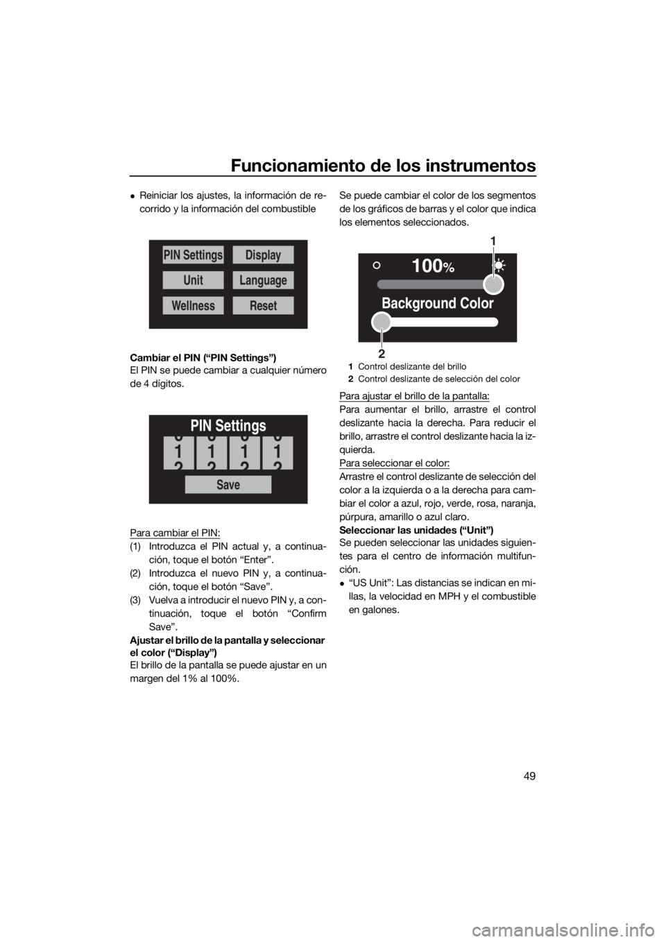 YAMAHA FX SVHO 2020  Manuale de Empleo (in Spanish) Funcionamiento de los instrumentos
49
Reiniciar los ajustes, la información de re-
corrido y la información del combustible
Cambiar el PIN (“PIN Settings”)
El PIN se puede cambiar a cualquier